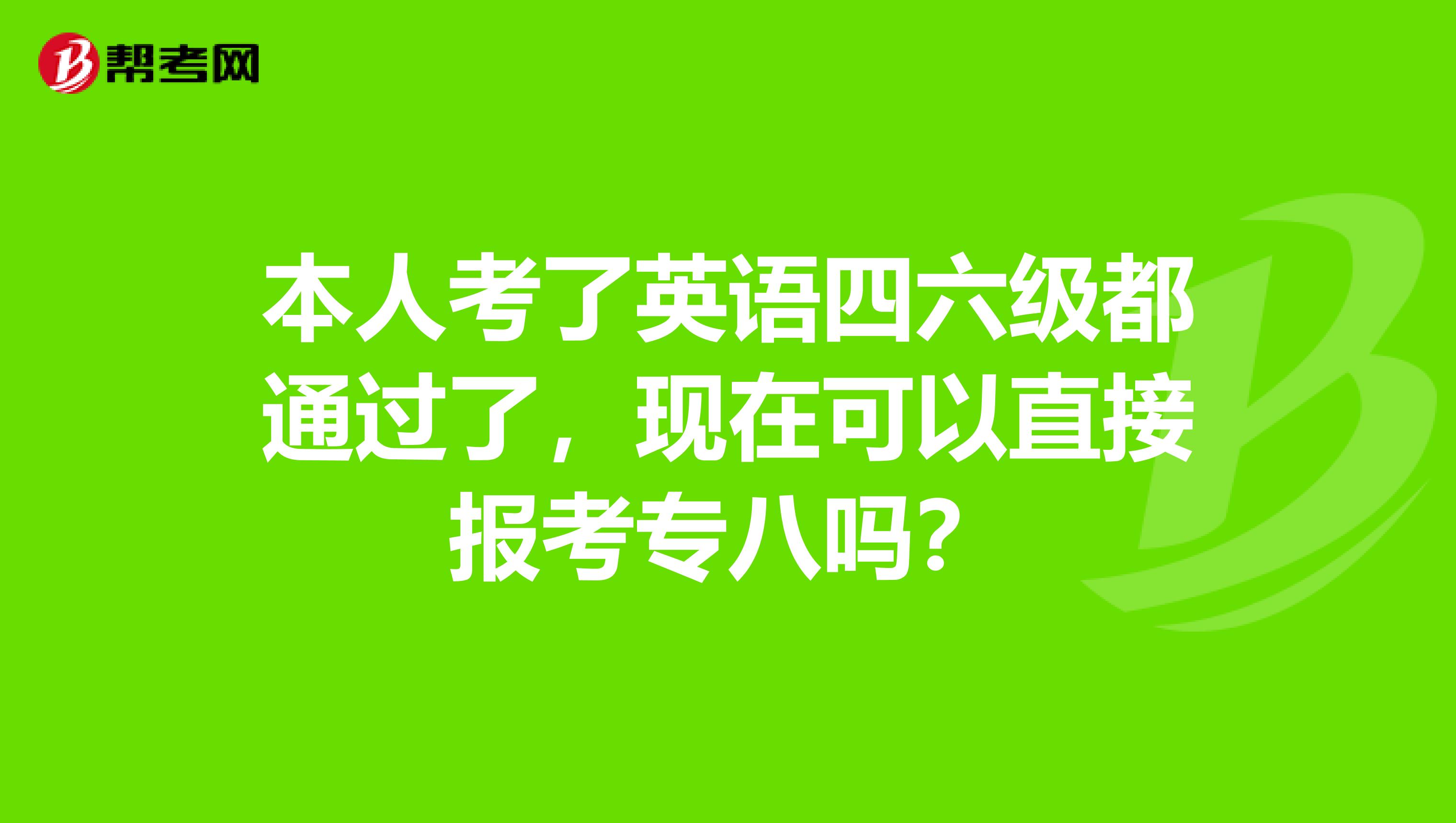 本人考了英语四六级都通过了,现在可以直接报考专八吗?