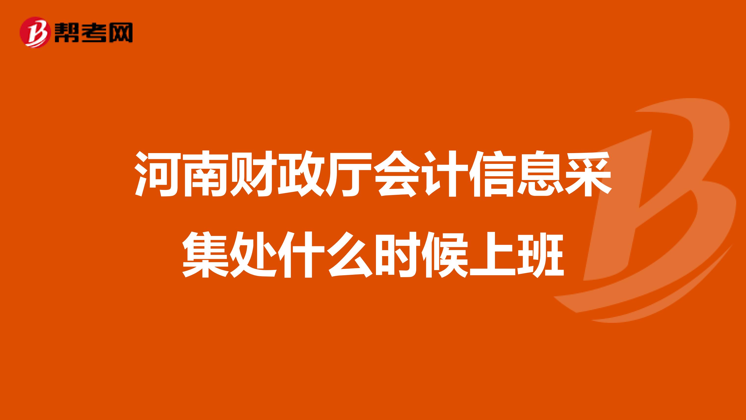 河南财政厅会计信息采集处什么时候上班