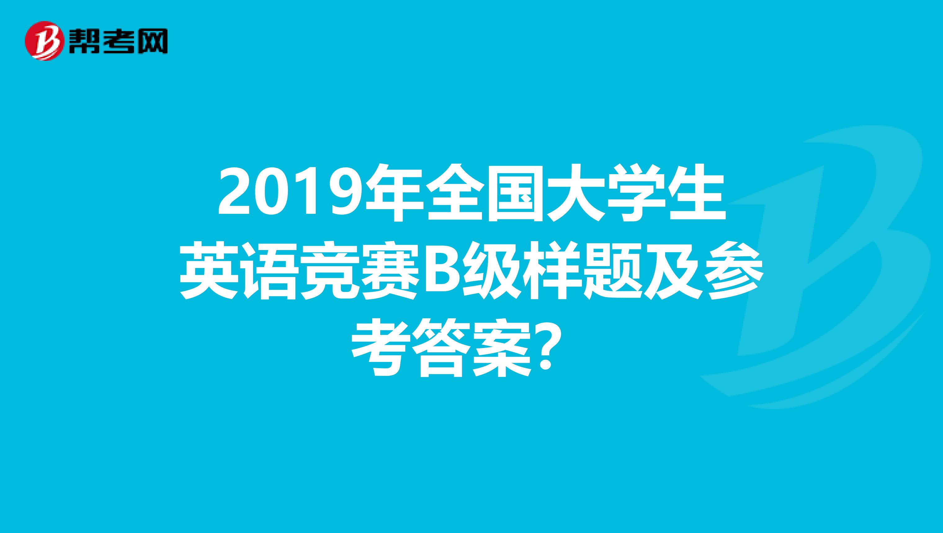 2019年全国大学生英语竞赛B级样题及参考答案？