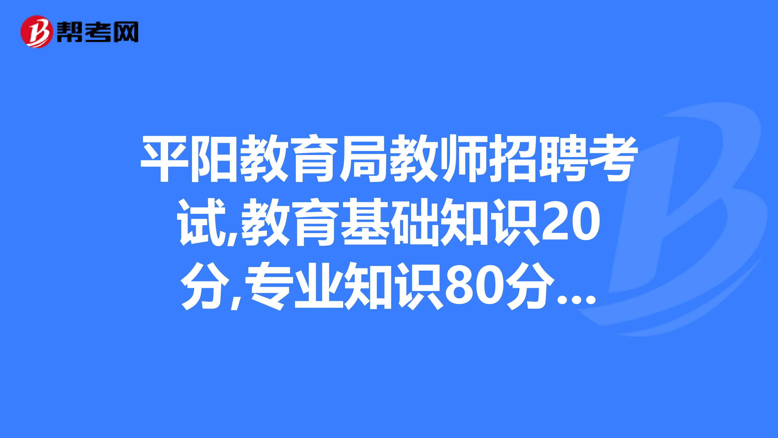 平阳教育局教师招聘考试,教育基础知识20分,专业知识80分,这是考一份卷还是两份