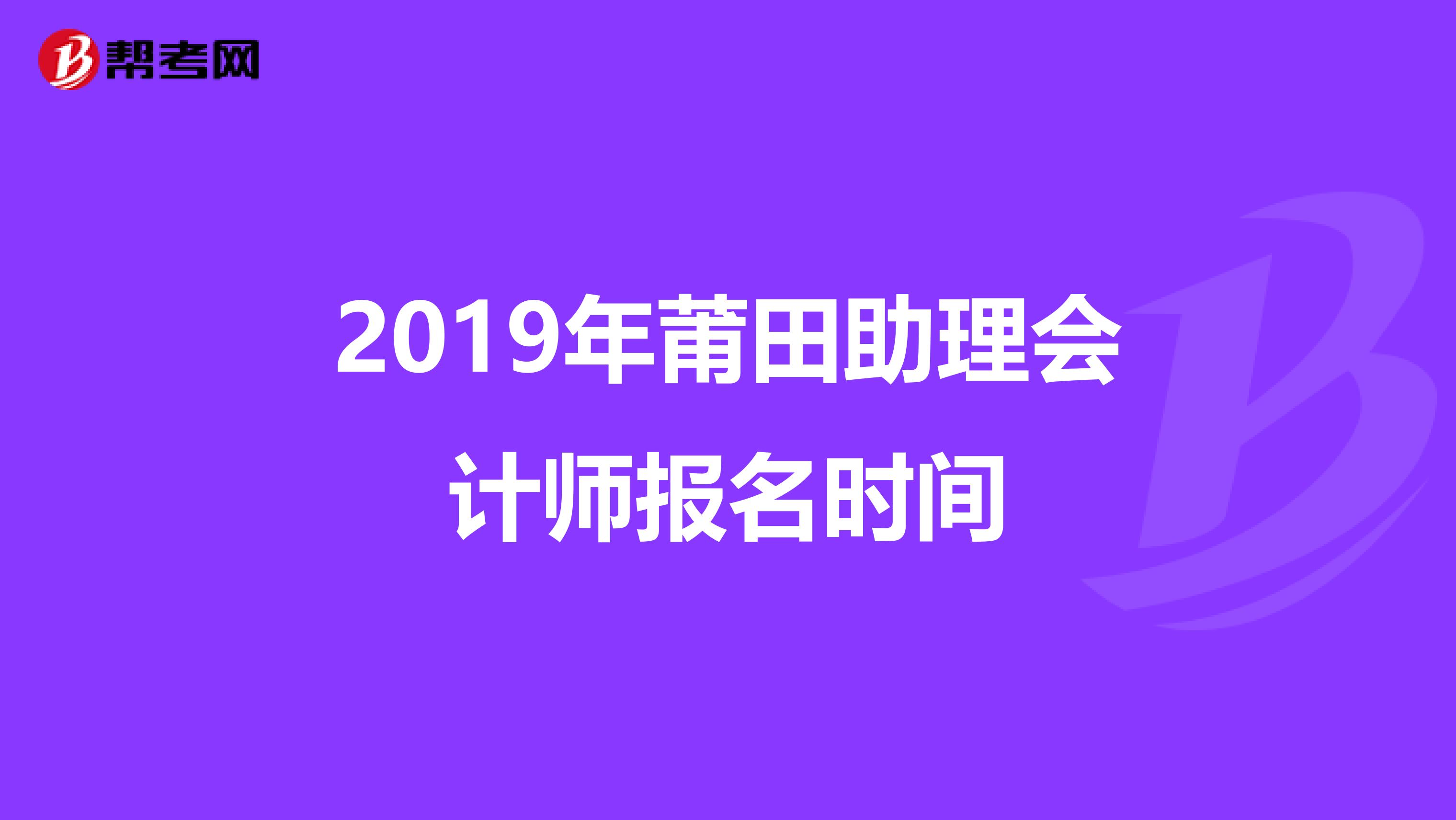 2019年莆田助理会计师报名时间