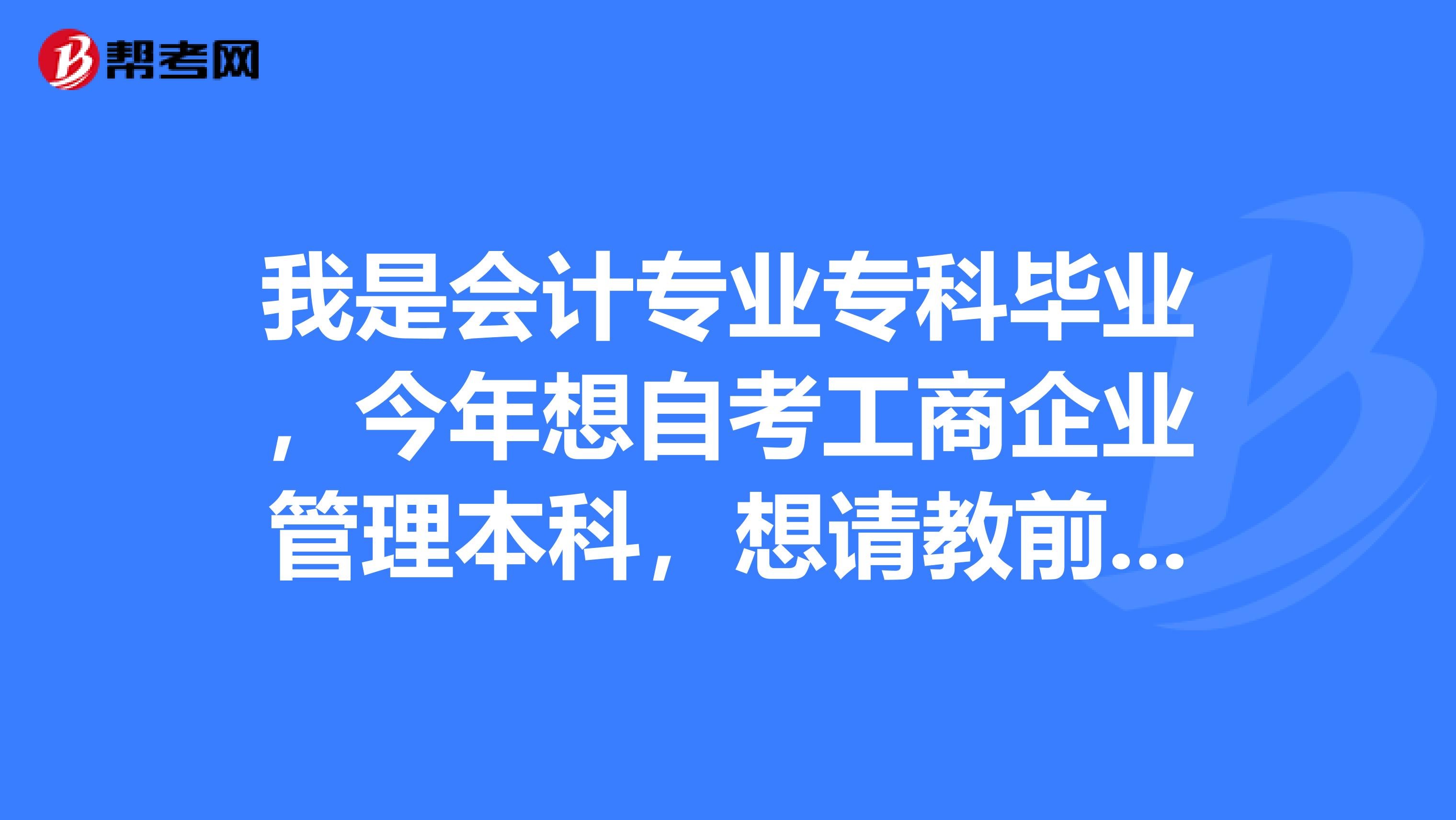 我是会计专业专科毕业,今年想自考工商企业管理本科,想请教前辈们,各课程之间有什么好的顺序吗?谢谢。