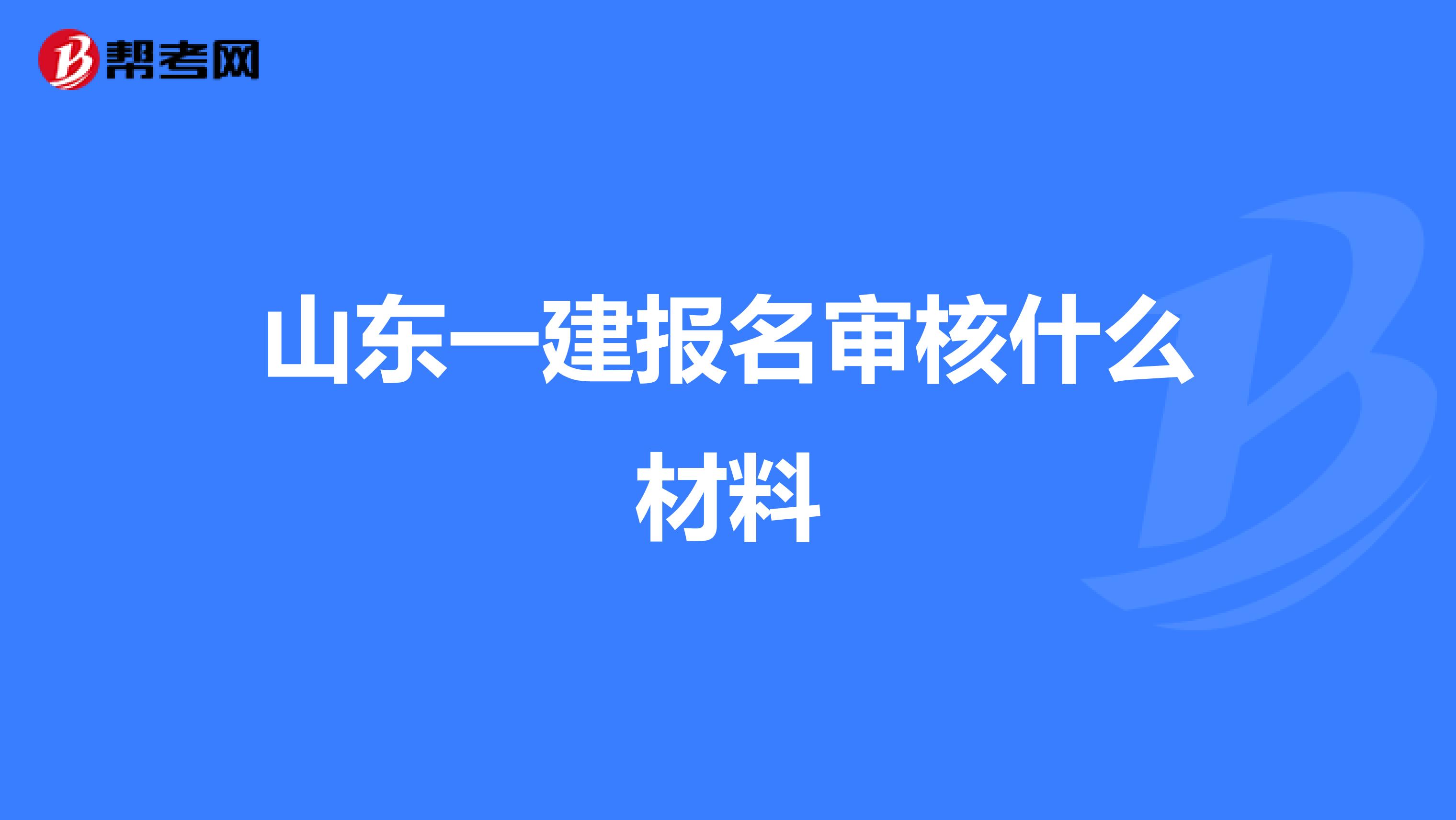 山东一建报名审核什么材料