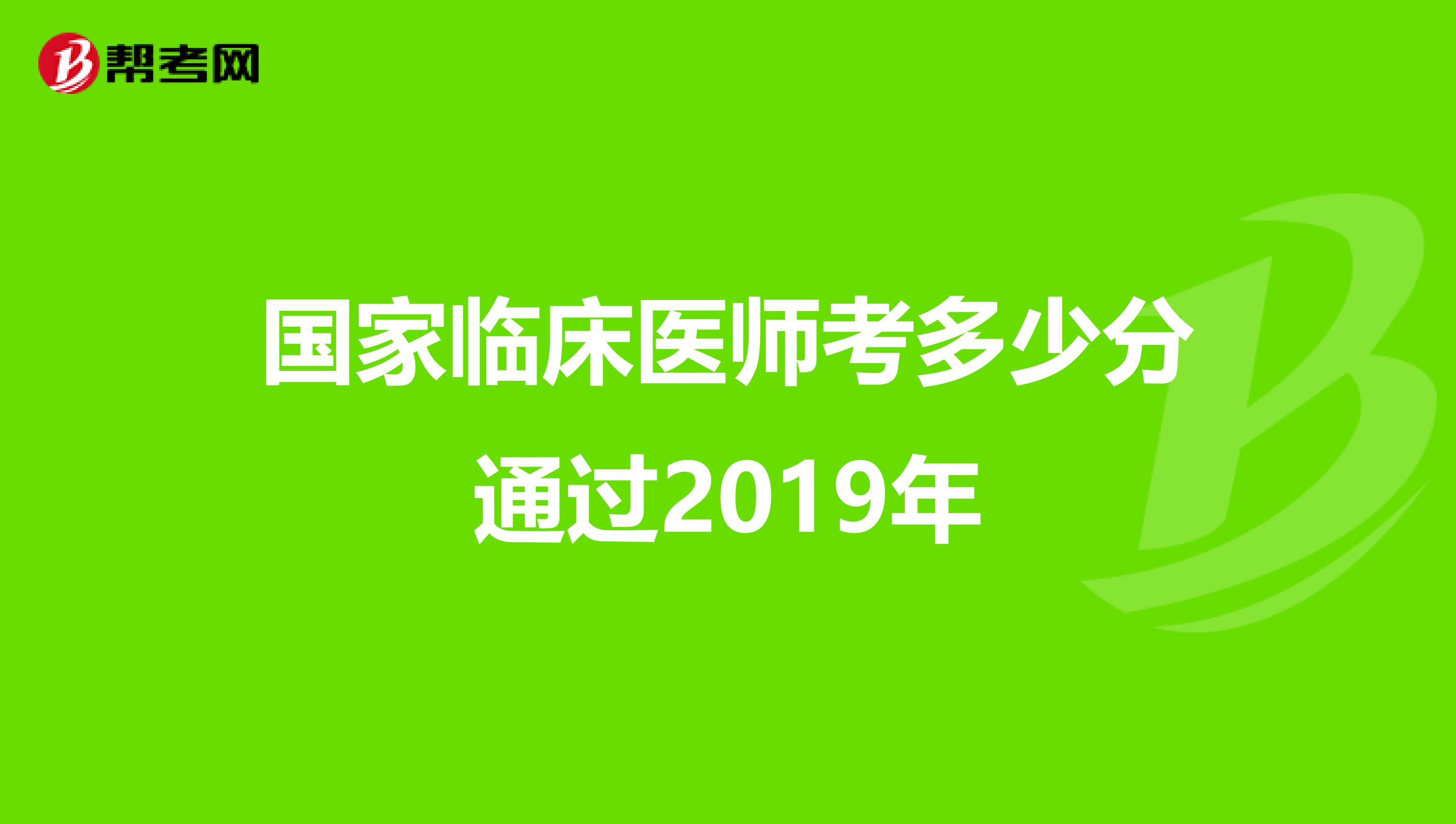 國(guó)家臨床醫(yī)師考多少分通過(guò)2019年