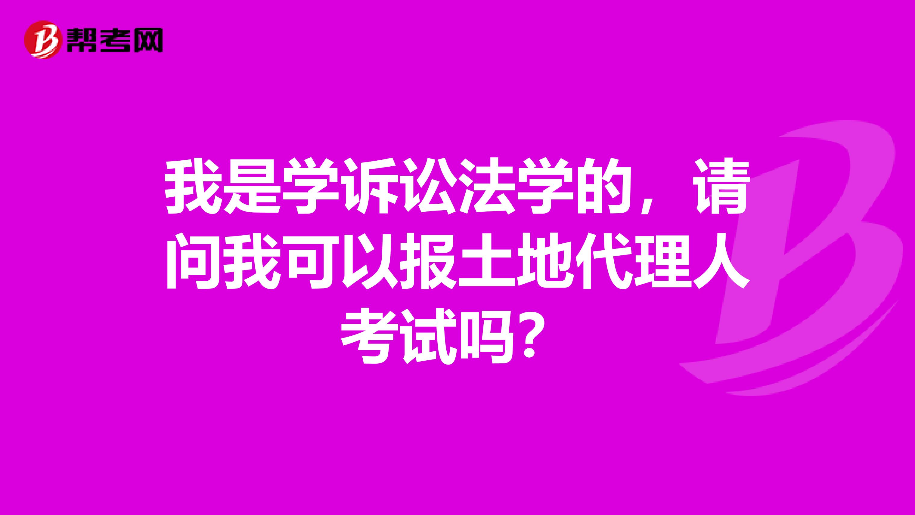 我是学诉讼法学的，请问我可以报土地代理人考试吗？