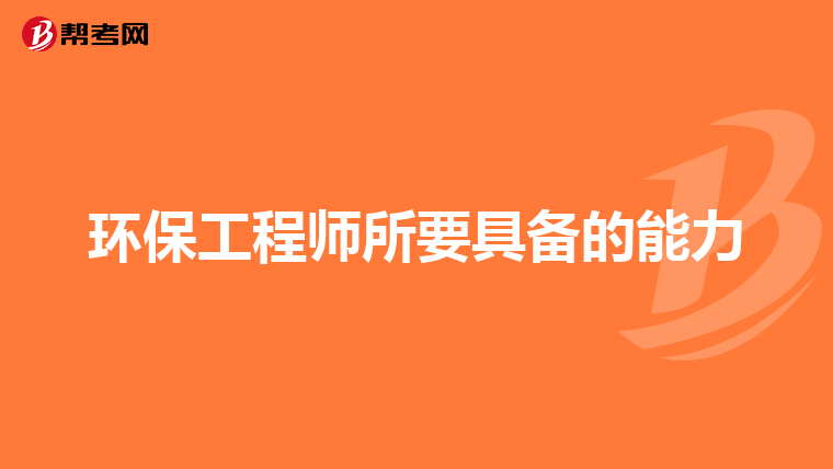 环保工程师所要具备的能力