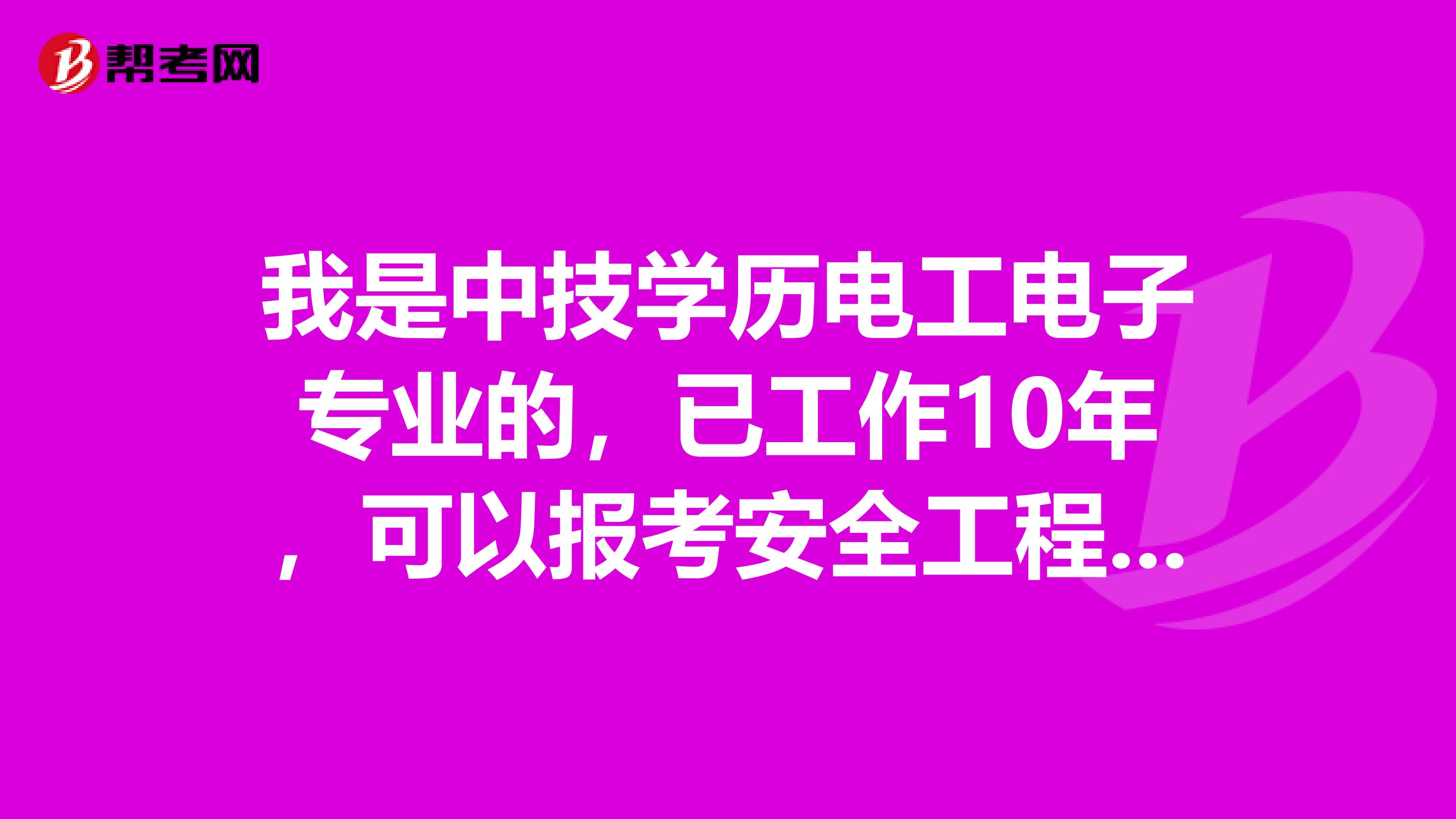 我是中技学历电工电子专业的，已工作10年，可以报考安全工程师吗？