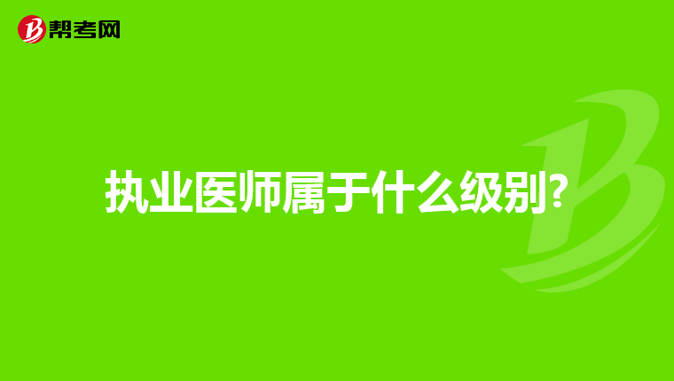 执业医师属于什么级别?