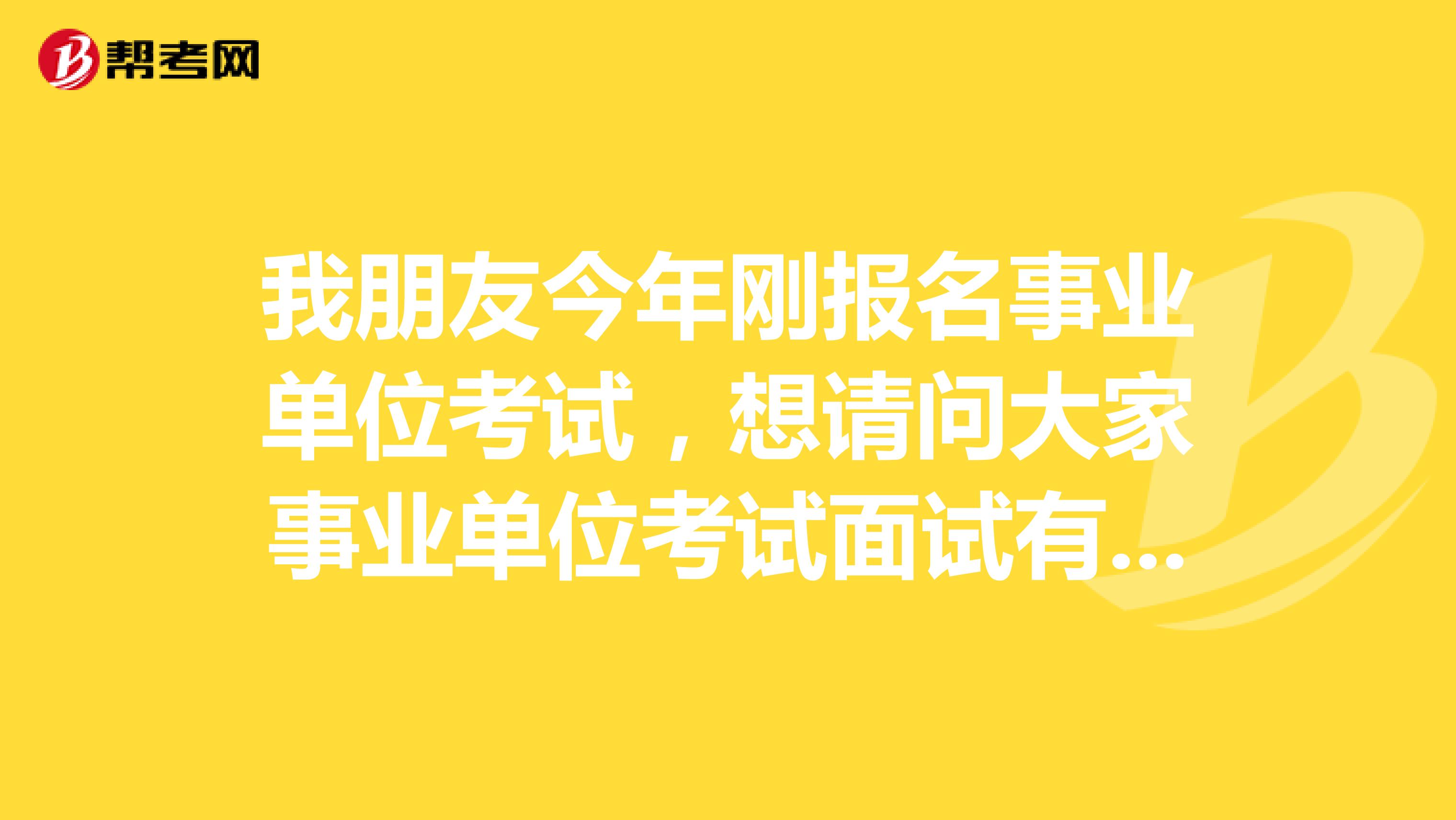 我朋友今年刚报名事业单位考试,想请问大家事业单位考试面试有什么技巧吗?