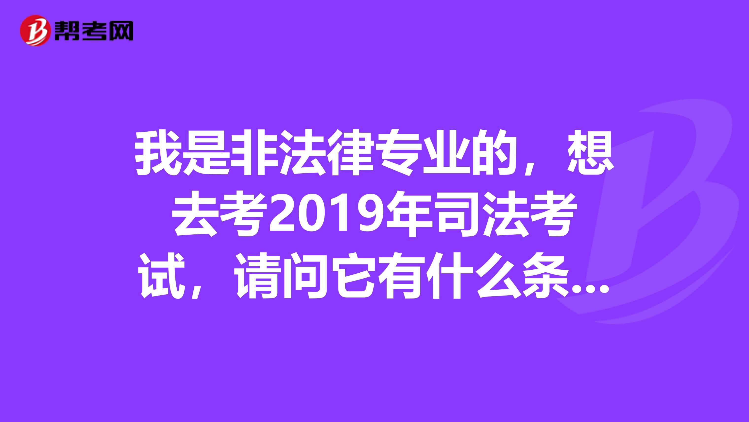 我是非法律专业的，想去考2019年司法考试，请问它有什么条件吗？