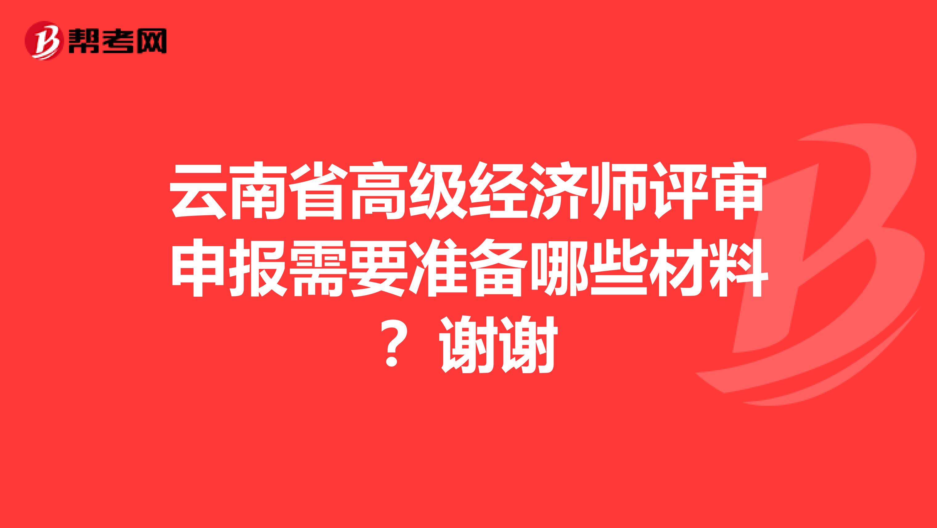 云南省高级经济师评审申报需要准备哪些材料？谢谢