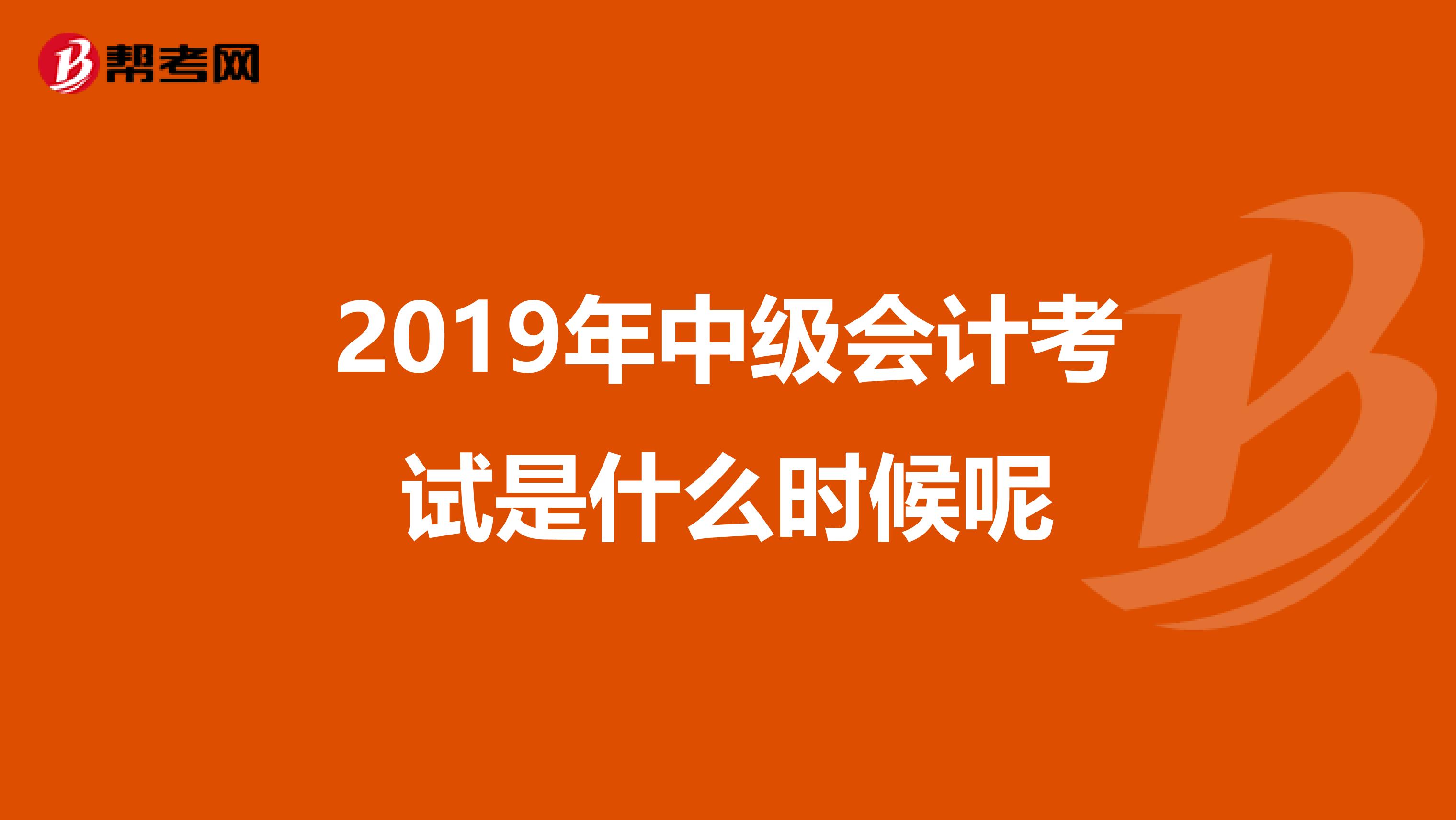 2019年中级会计考试是什么时候呢