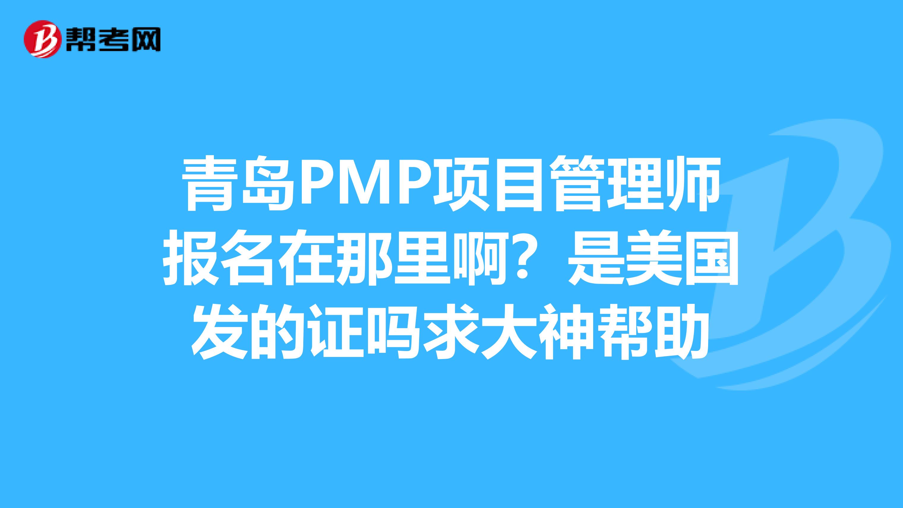 青島pmp項目管理師報名在那裡啊?是美國發的證嗎求大神幫助