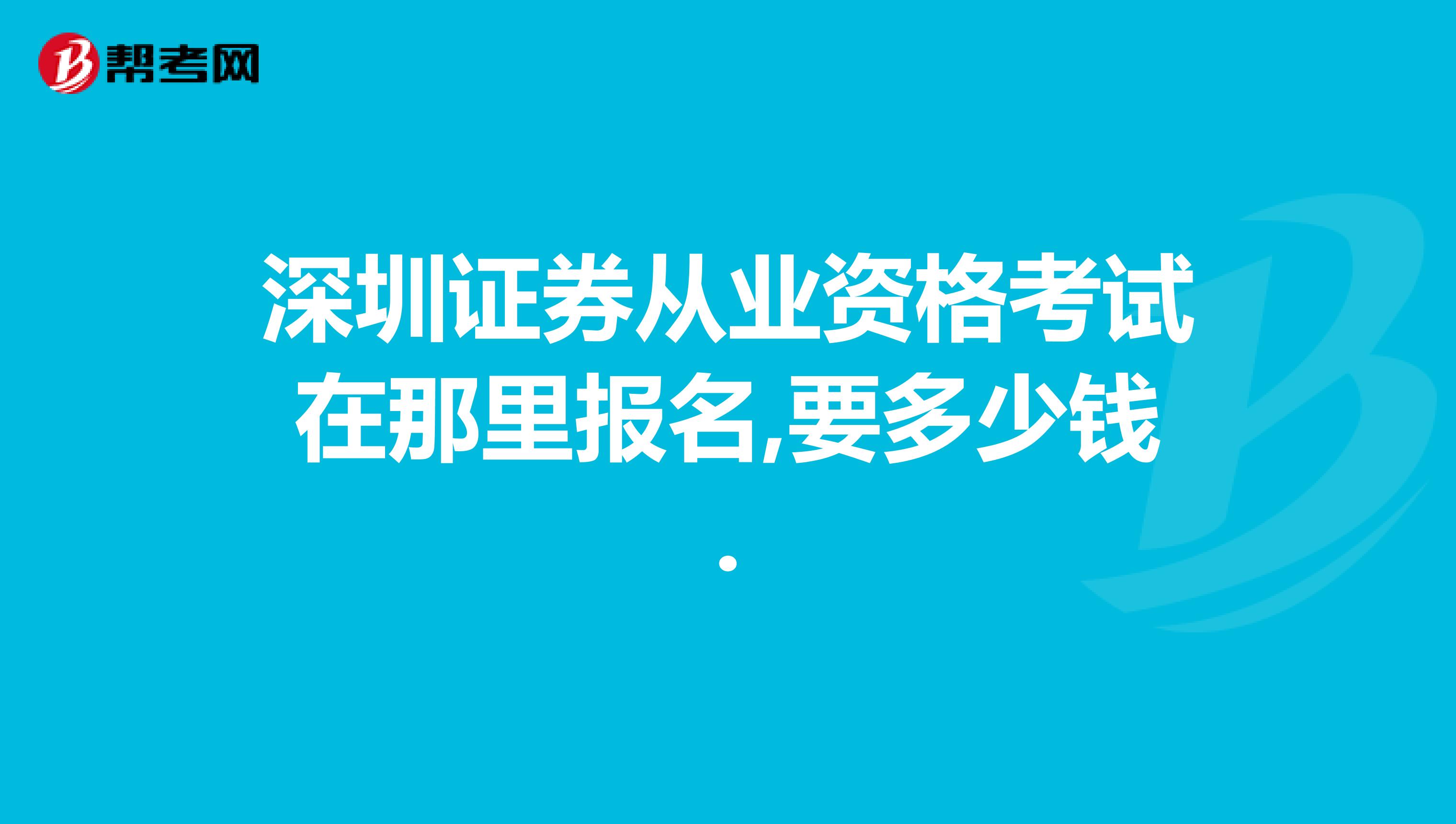 深圳证券从业资格考试在那里报名,要多少钱.