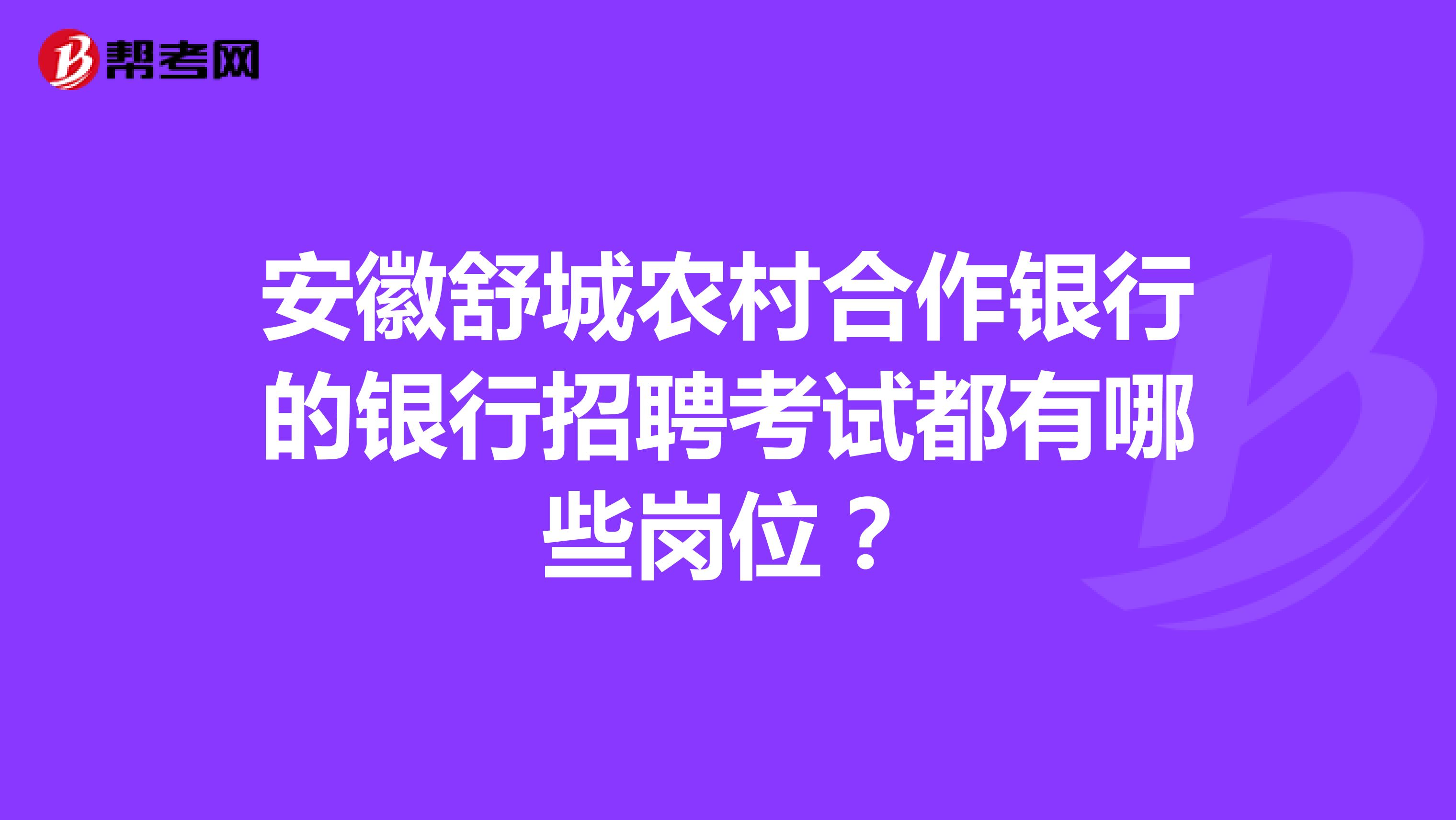 安徽舒城农村合作银行的银行招聘考试都有哪些岗位?