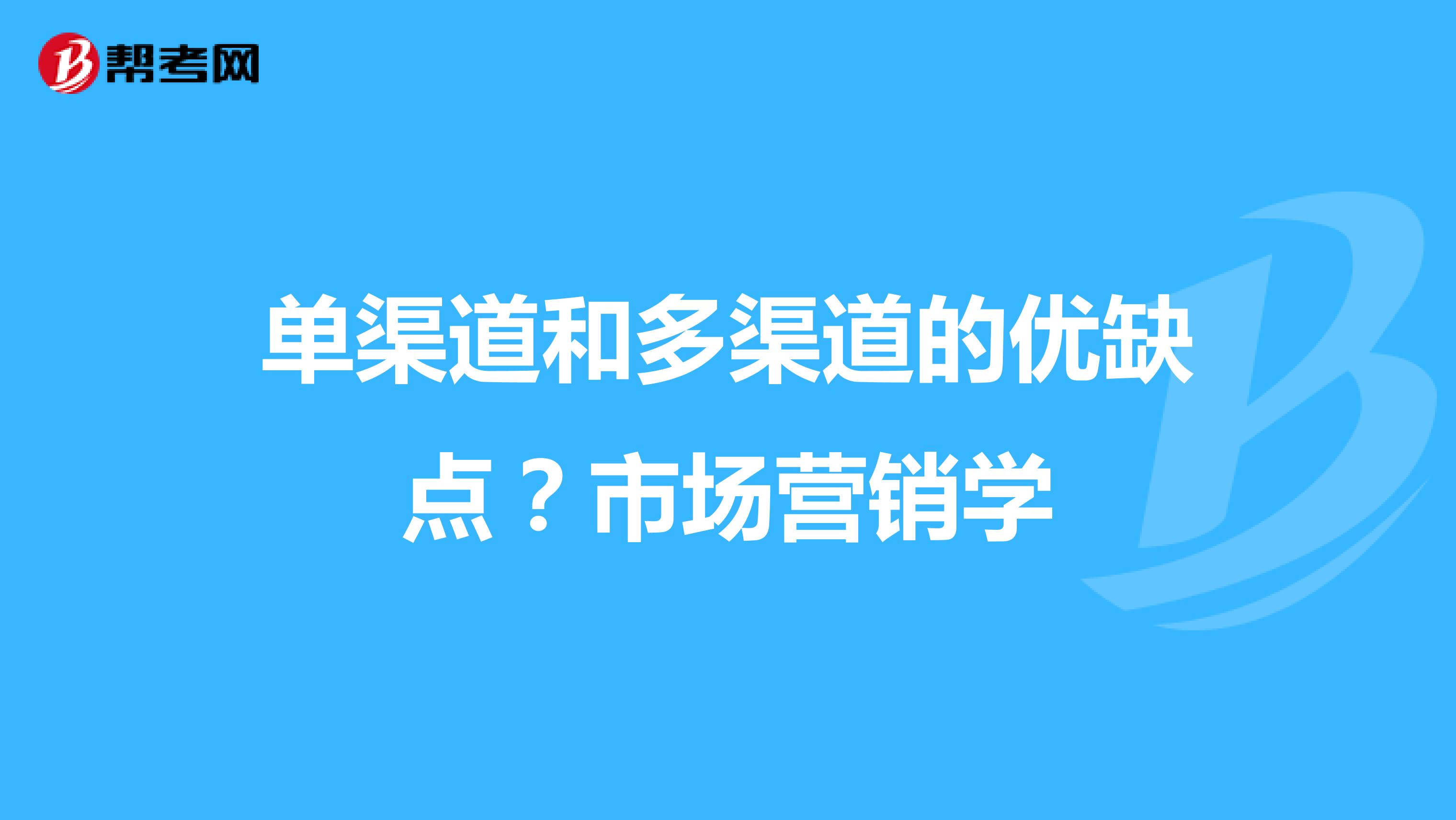 单渠道和多渠道的优缺点？市场营销学