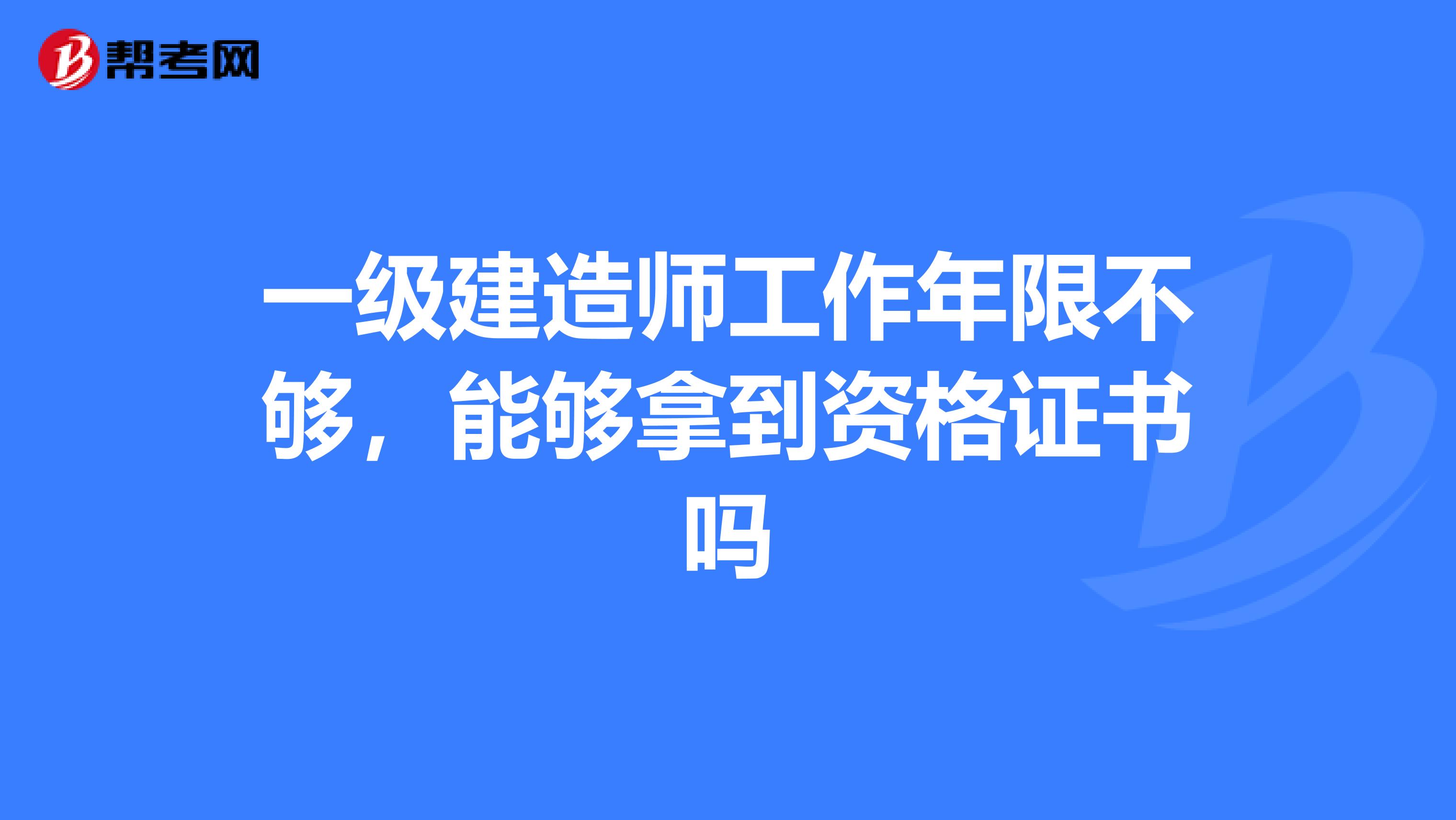 一级建造师工作年限不够,能够拿到资格证书吗