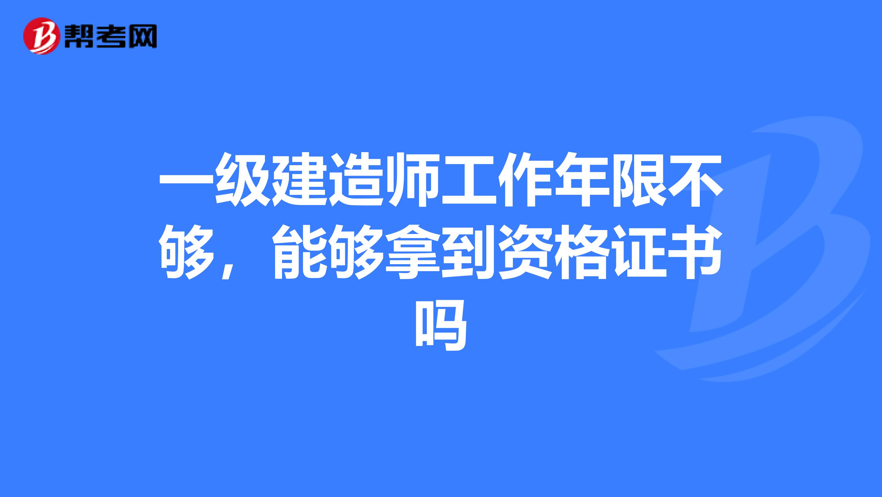 一级建造师工作年限不够，能够拿到资格证书吗