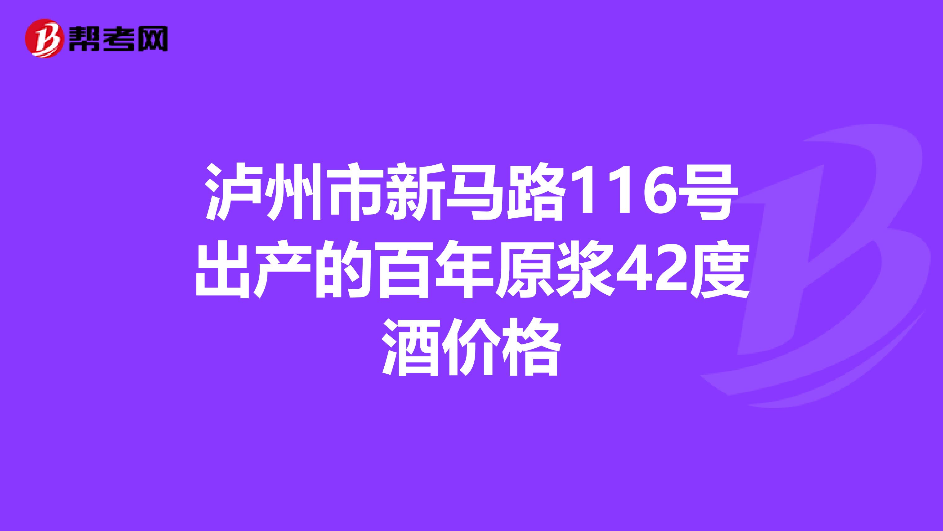 泸州市新马路116号出产的百年原浆42度酒价格