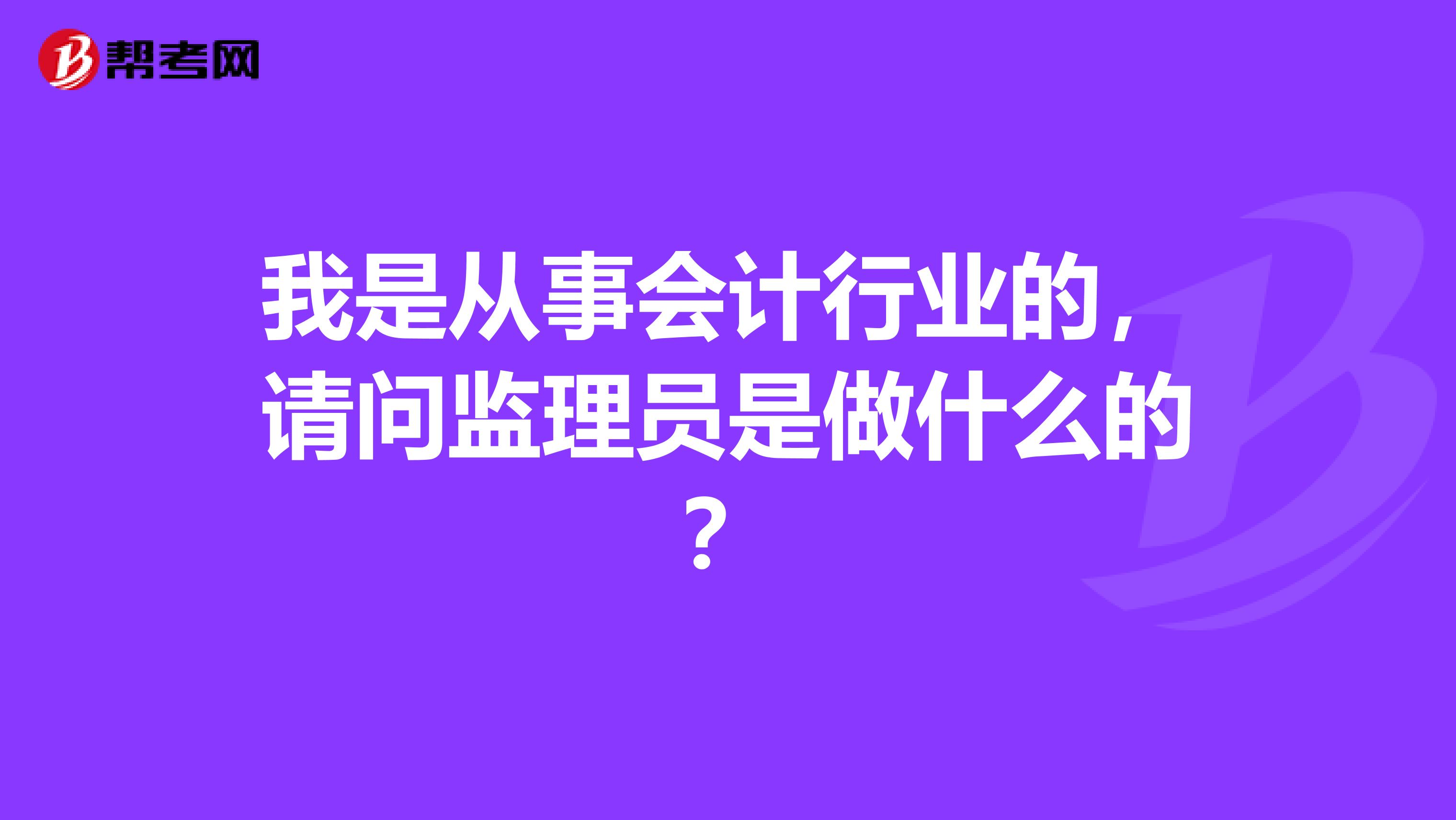 我是从事会计行业的，请问监理员是做什么的？