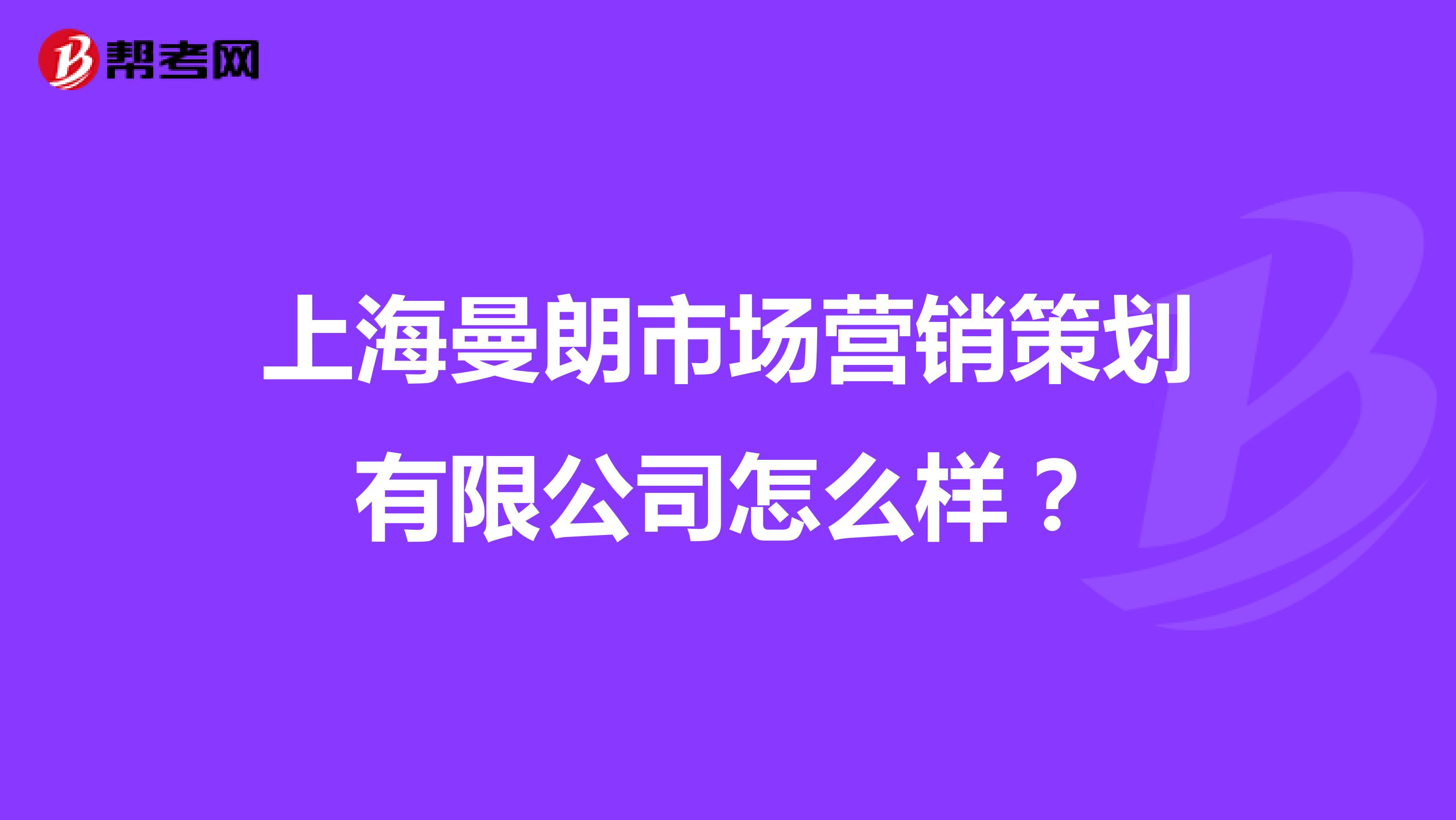 上海曼朗市场营销策划有限公司怎么样？