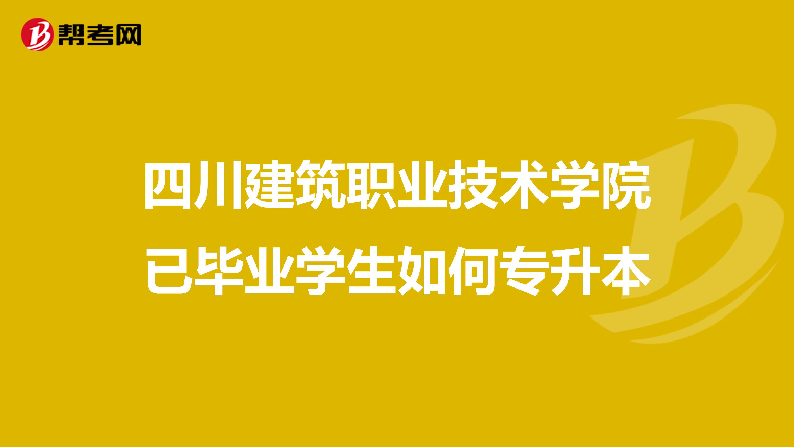 四川建筑职业技术学院已毕业学生如何专升本