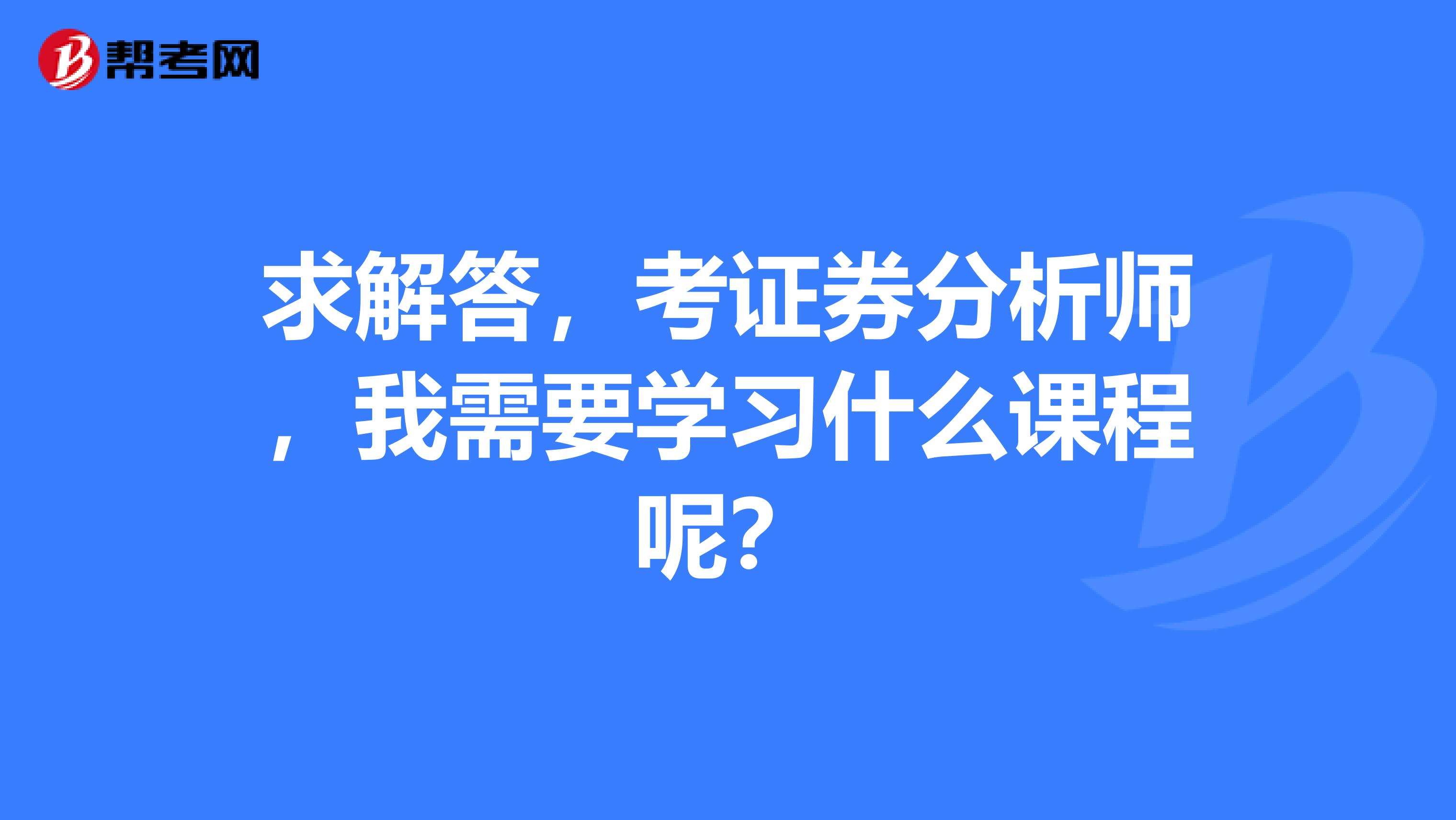 求解答，考证券分析师，我需要学习什么课程呢？