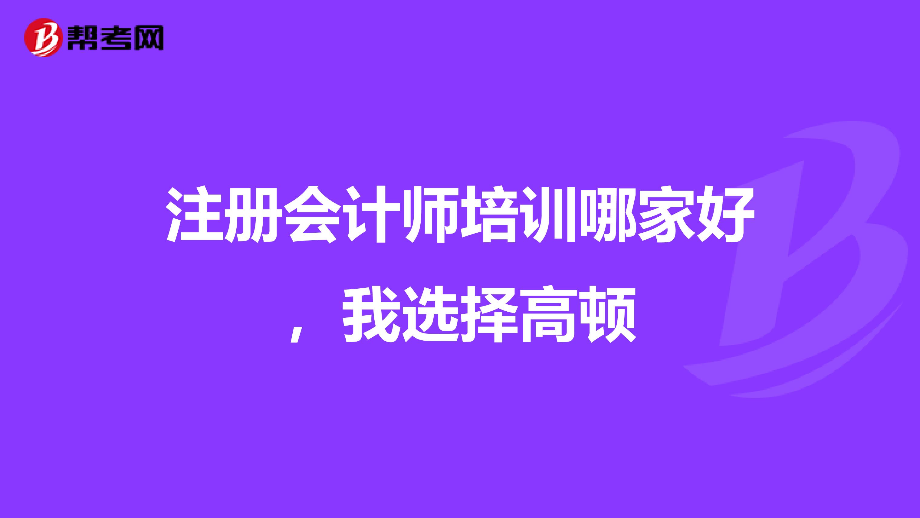 注冊(cè)會(huì)計(jì)師培訓(xùn)哪家好，我選擇高頓
