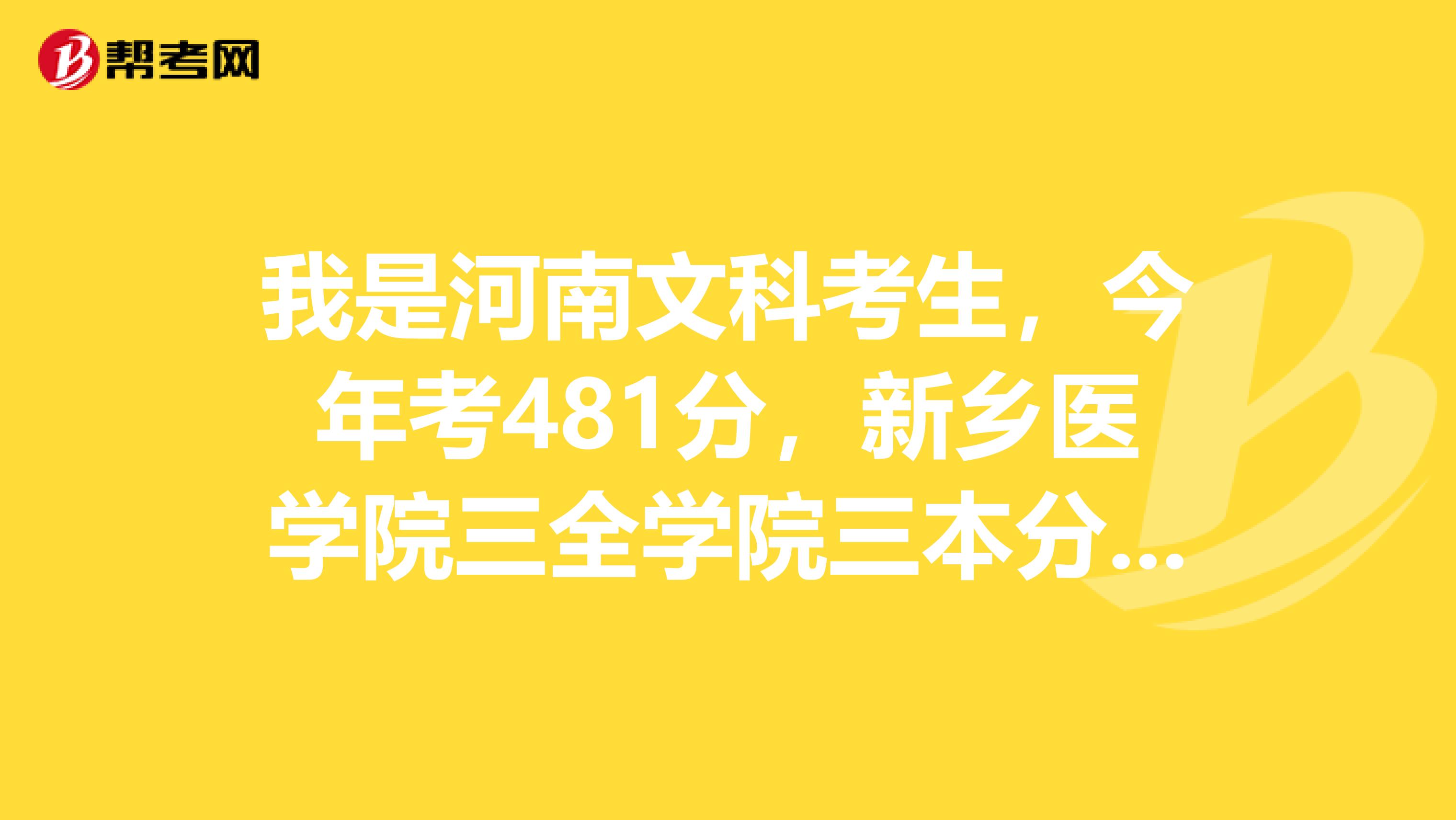 我是河南文科考生,今年考481分,新乡医学院三全学院三本分数线是460,我想学临床,能被录取么?