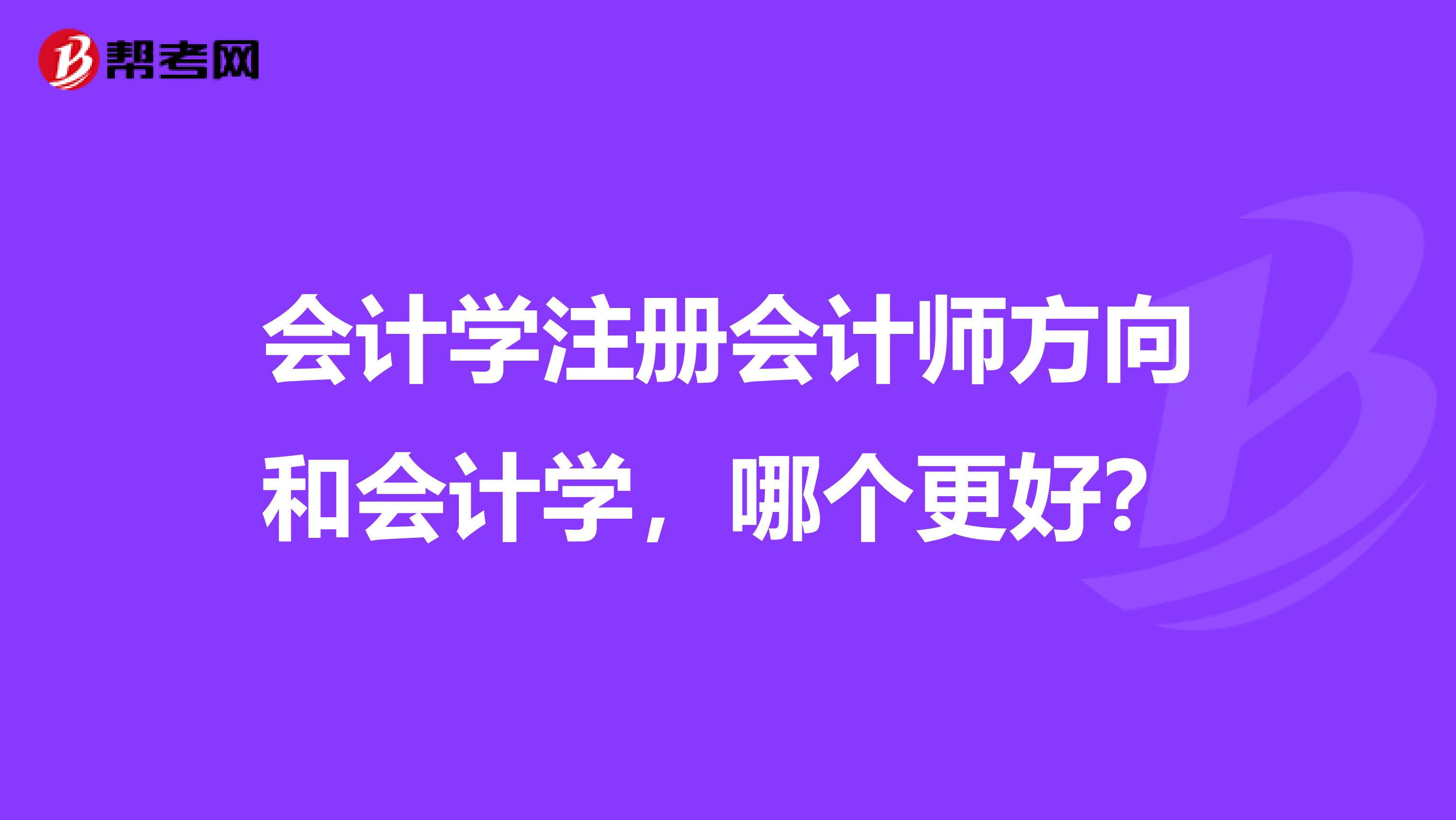 会计学注册会计师方向和会计学,哪个更好?