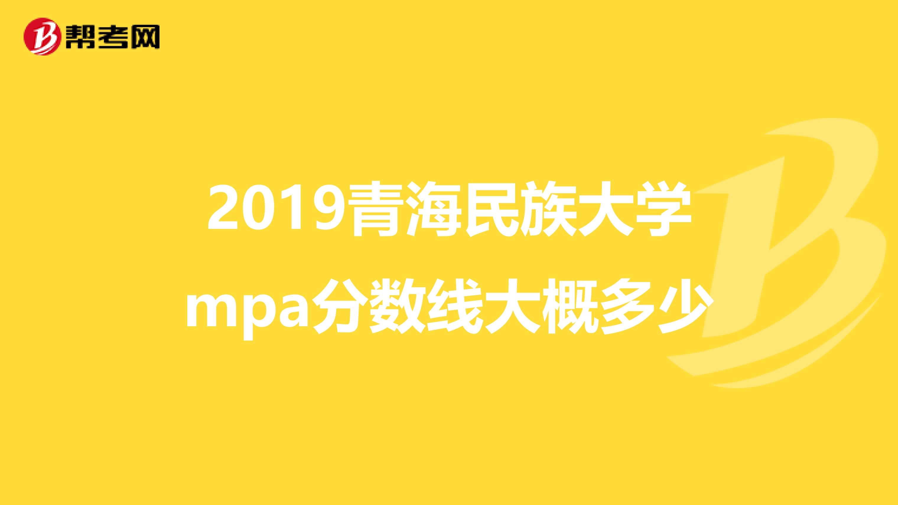 2019青海民族大学mpa分数线大概多少