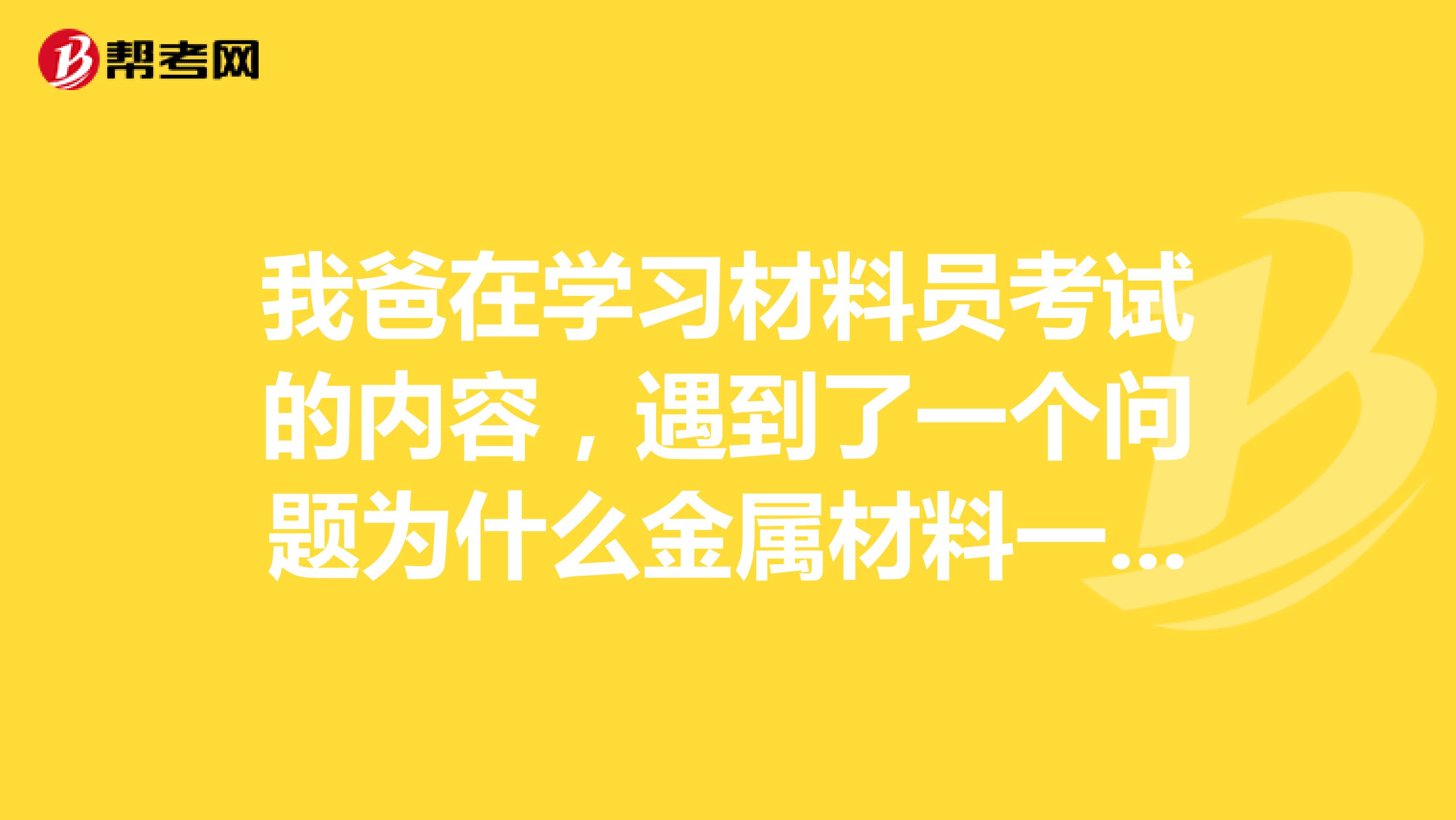 我爸在学习材料员考试的内容,遇到了一个问题为什么金属材料一般是导电材料?