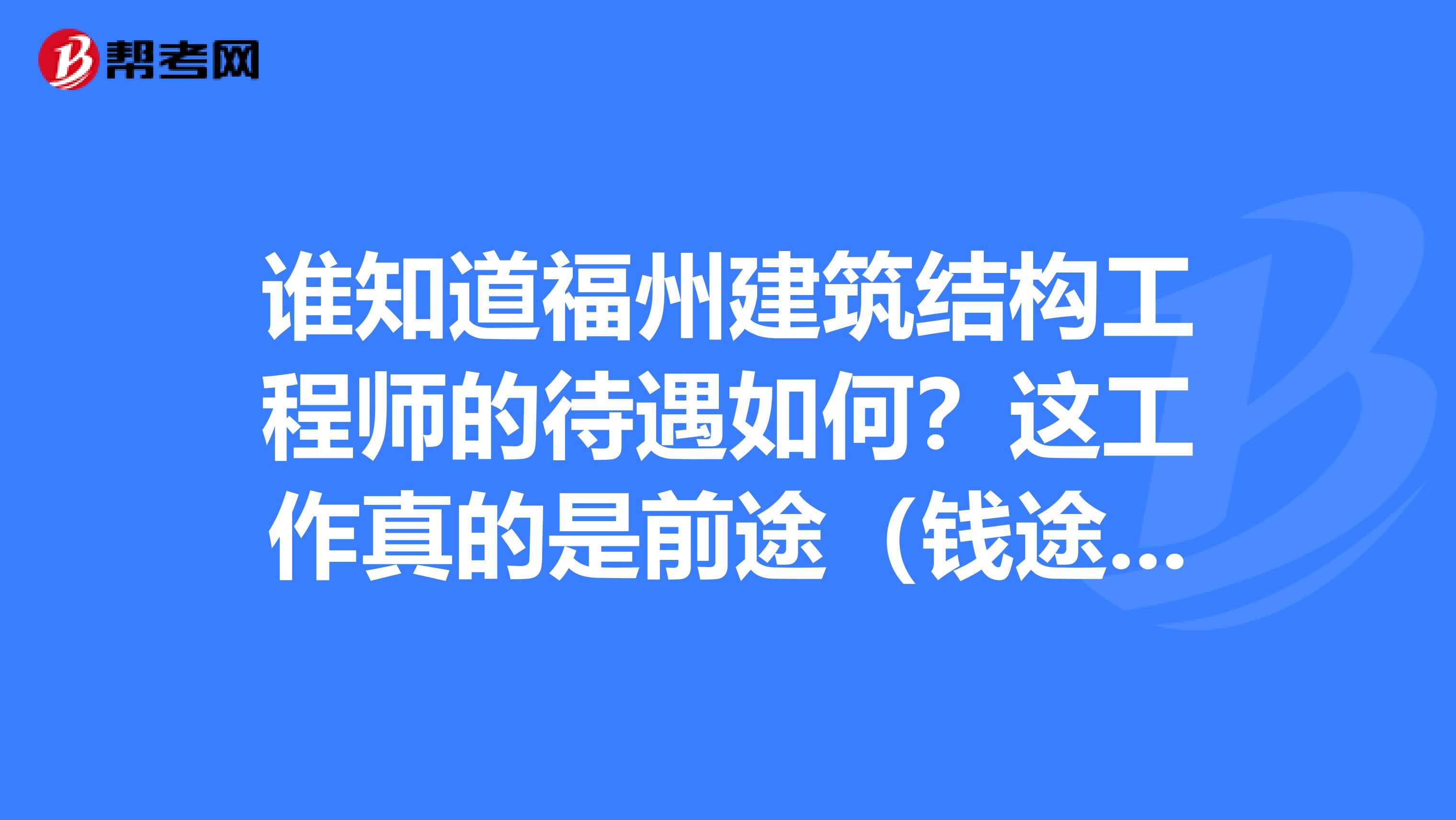 谁知道福州建筑结构工程师的待遇如何?这工作真的是前途(钱途)无量么?