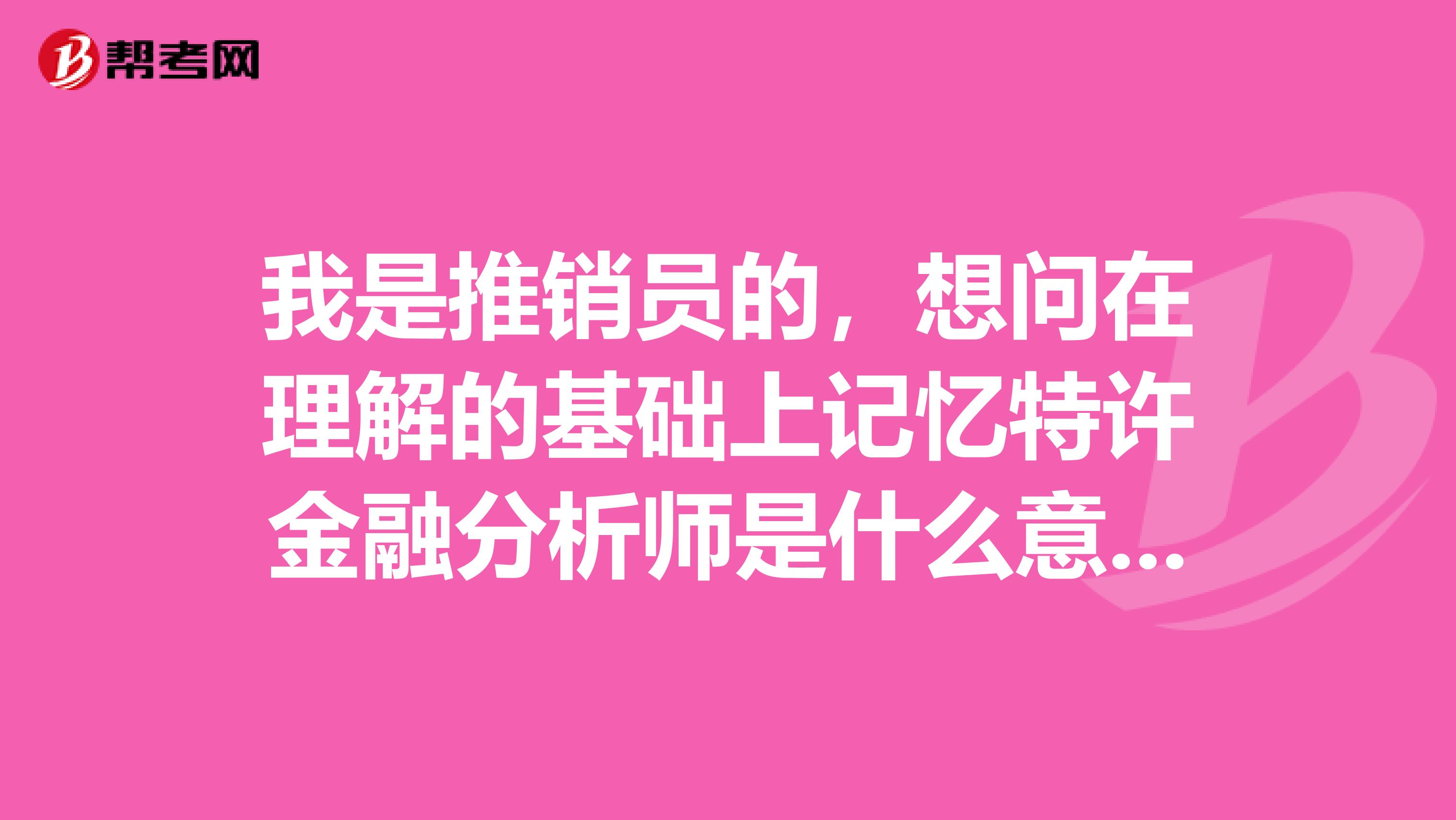 我是推销员的，想问在理解的基础上记忆特许金融分析师是什么意思？