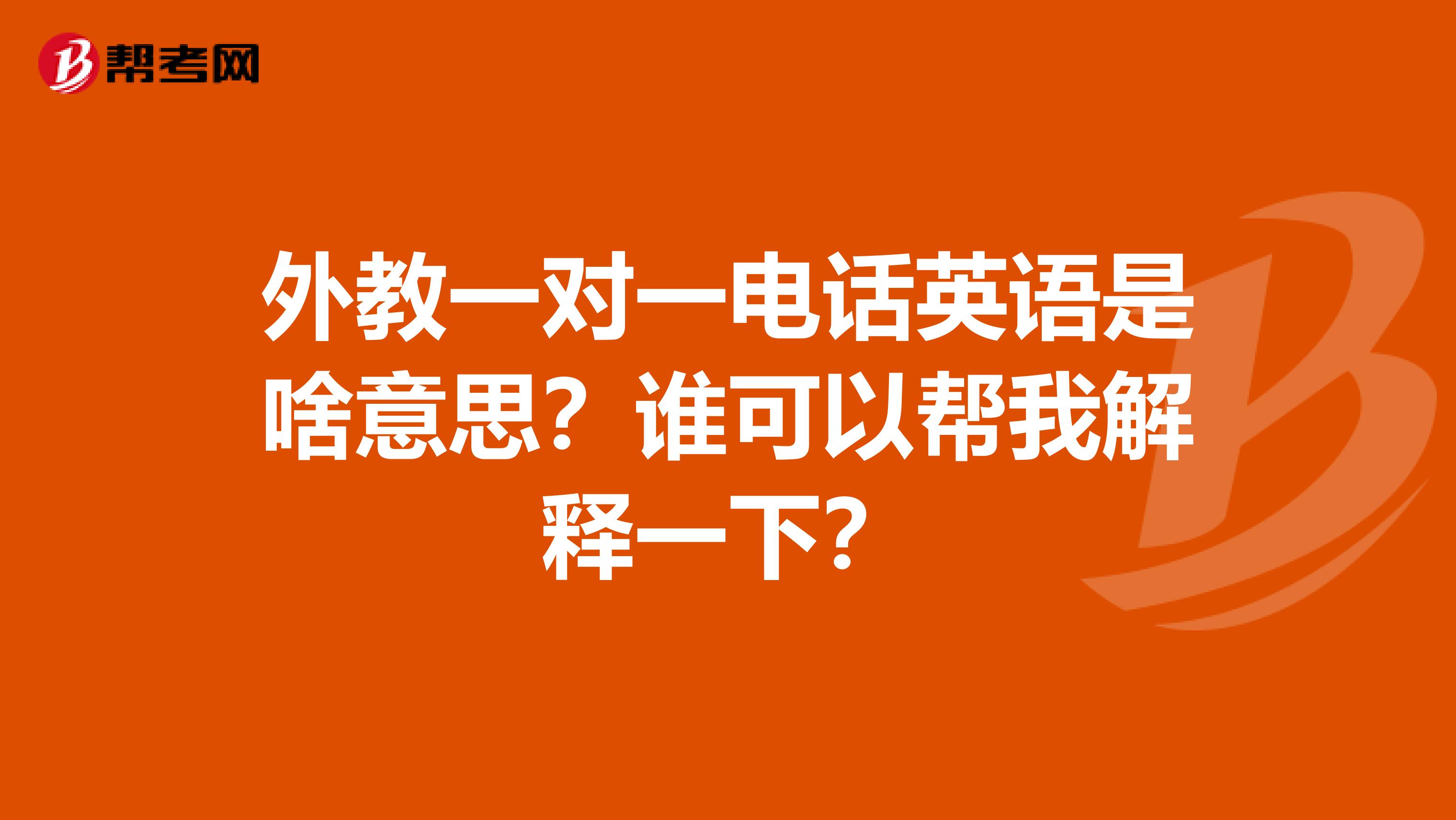 外教一对一电话英语是啥意思?谁可以帮我解释一下?