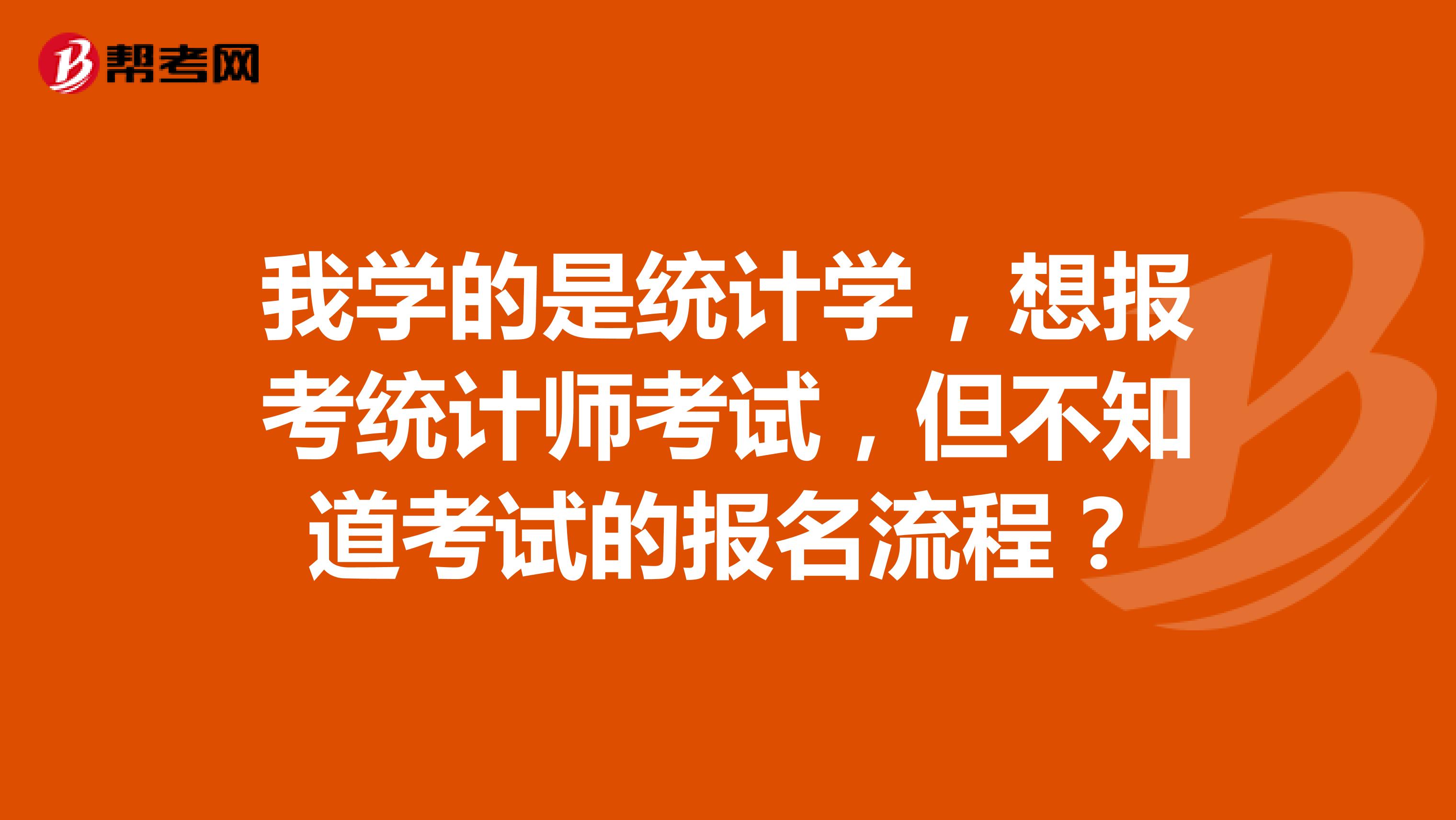 我学的是统计学，想报考统计师考试，但不知道考试的报名流程？