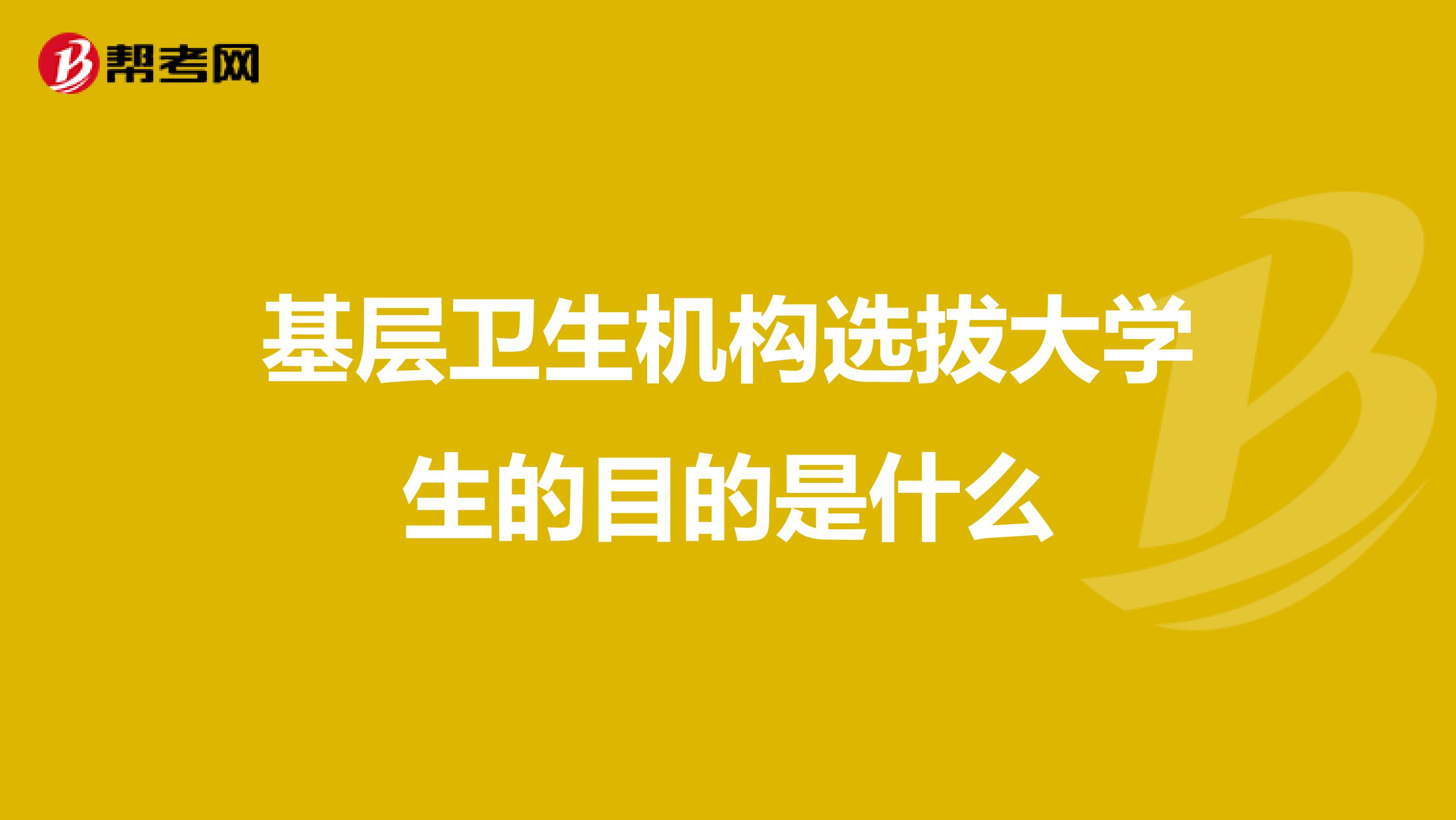 基层卫生机构选拔大学生的目的是什么