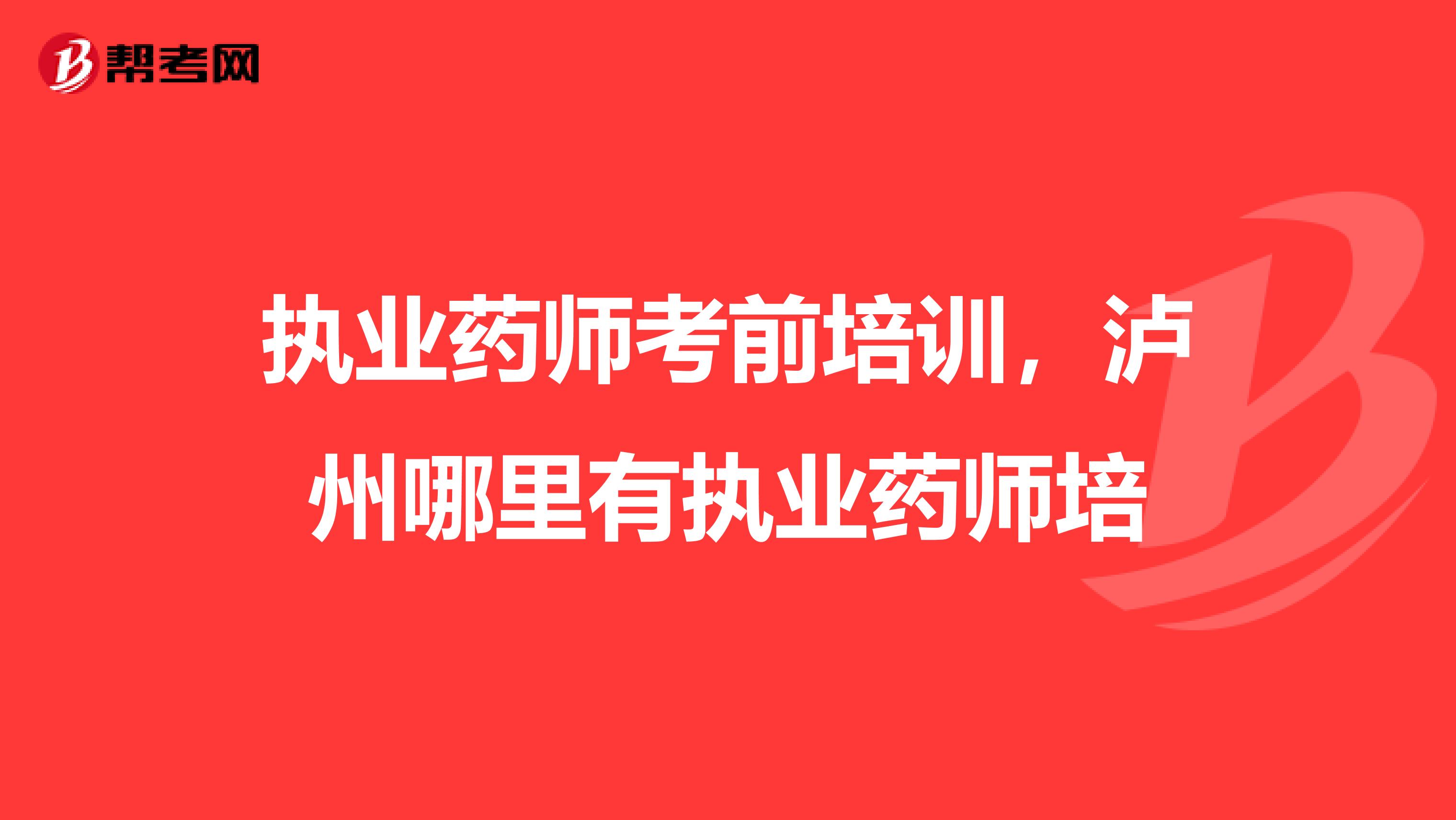 执业药师考前培训，泸州哪里有执业药师培