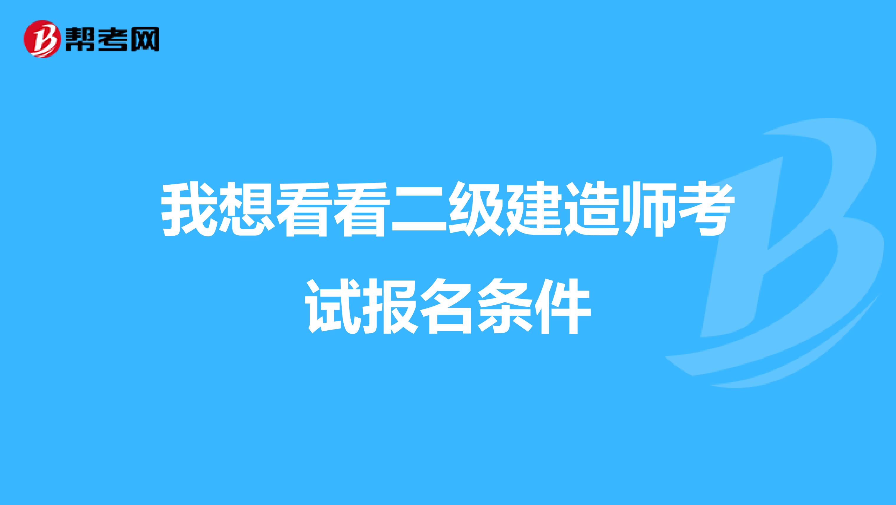 我想看看二级建造师考试报名条件