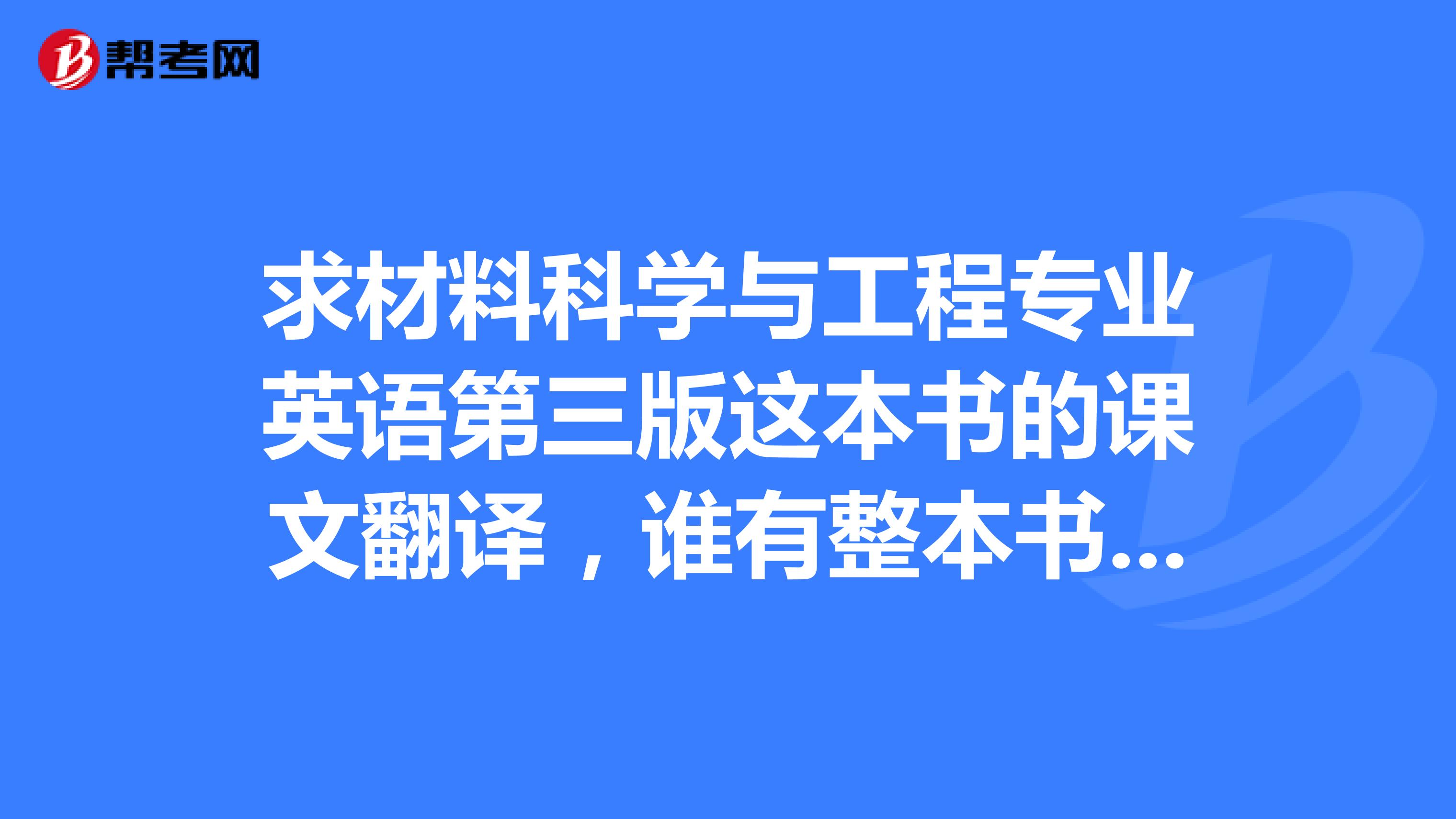 求材料科學與工程專業英語第三版這本書的課文翻譯,誰有整本書的翻