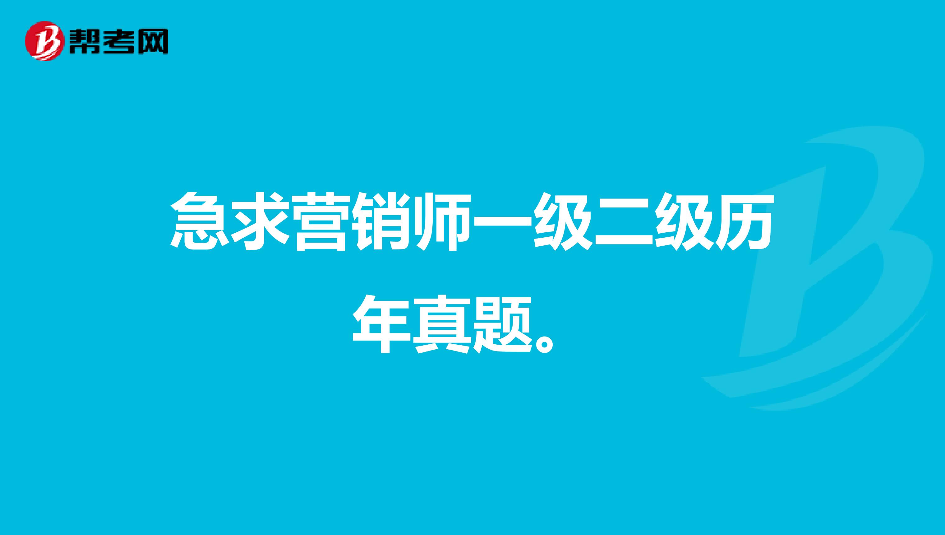 急求营销师一级二级历年真题。