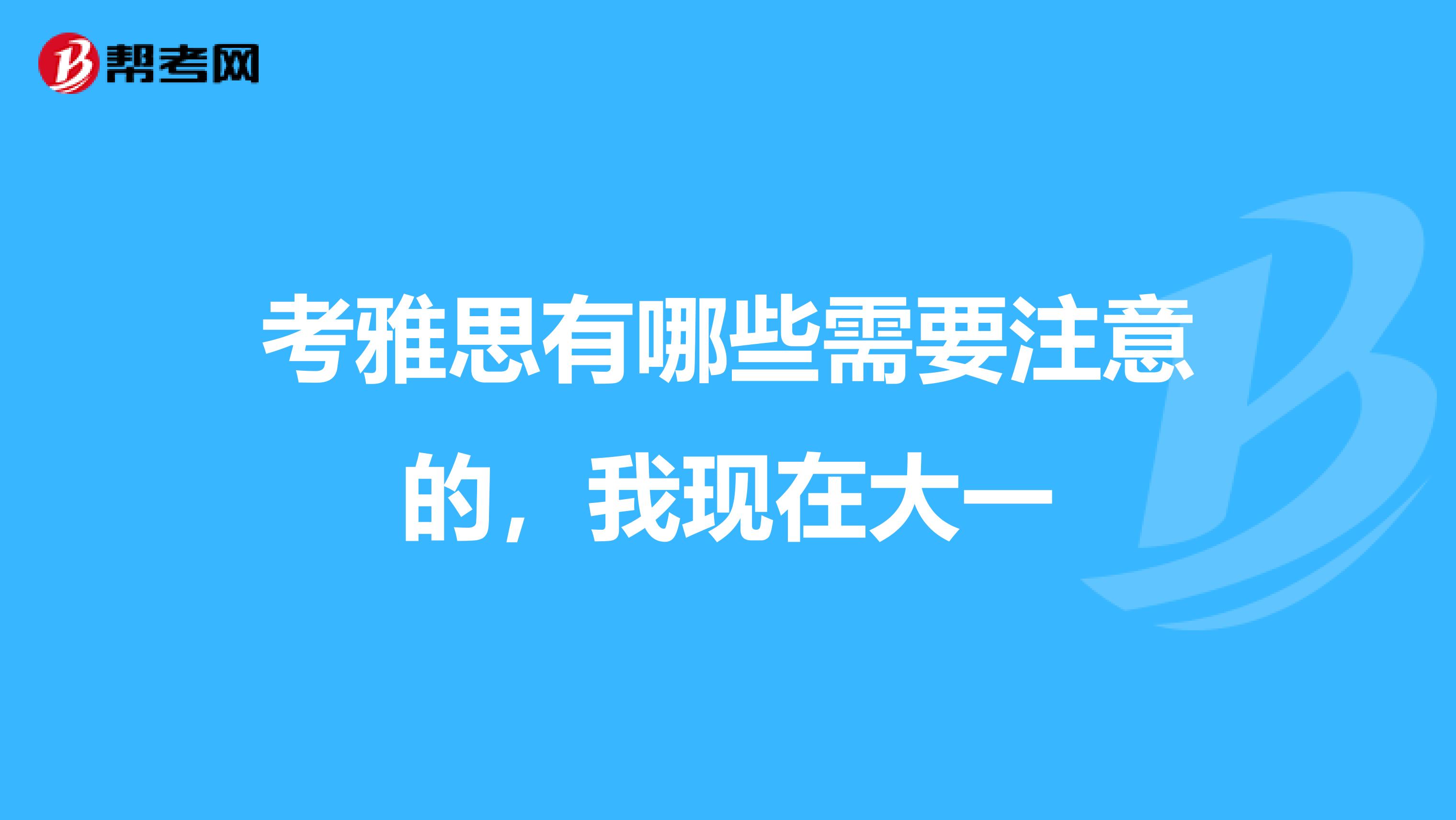 考雅思有哪些需要注意的，我现在大一