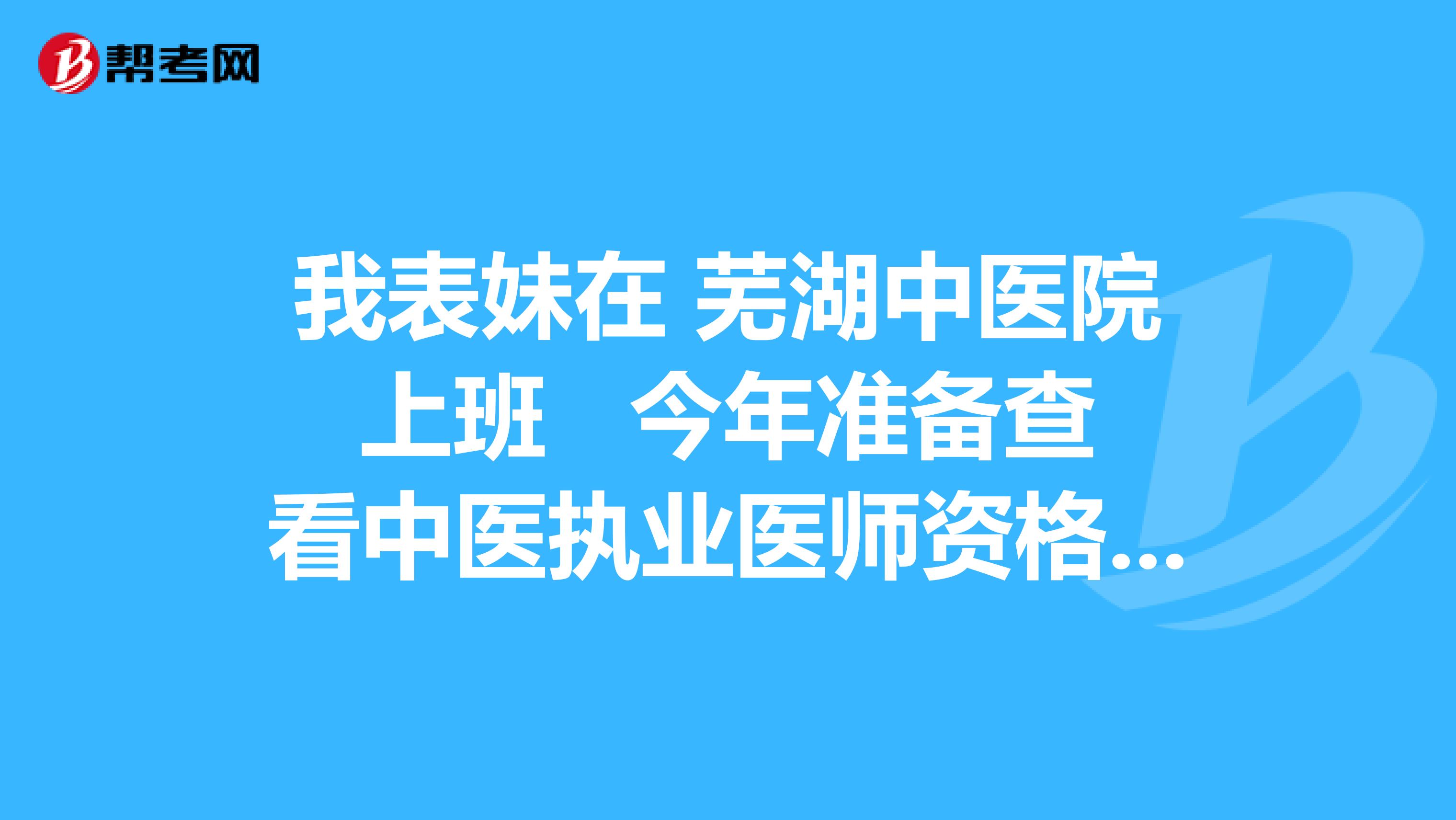 我表妹在 芜湖中医院上班 今年准备查看中医执业医师资格考试,我给问问中医执业医师考试科目都包括什么啊?
