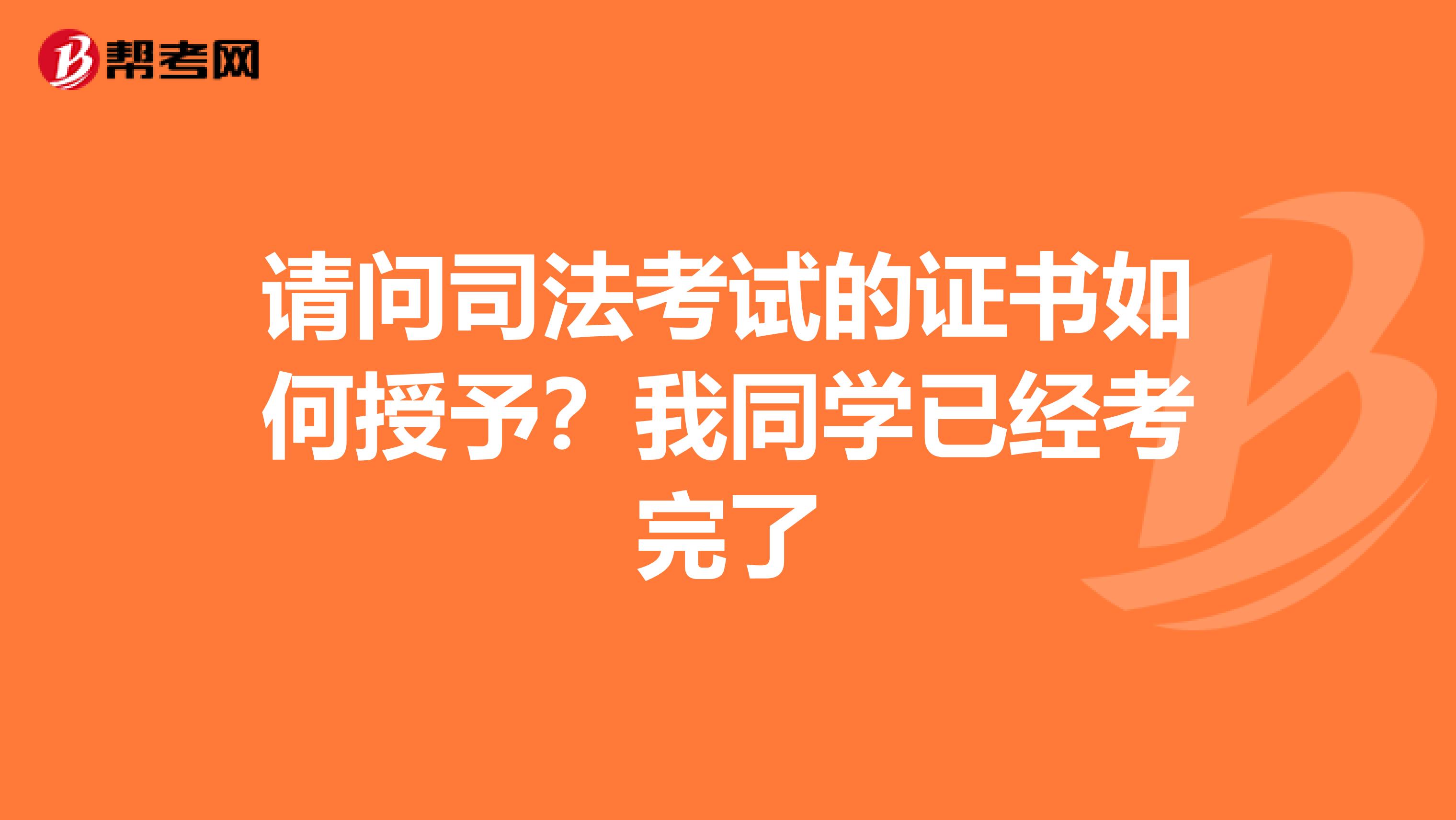 请问司法考试的证书如何授予?我同学已经考完了