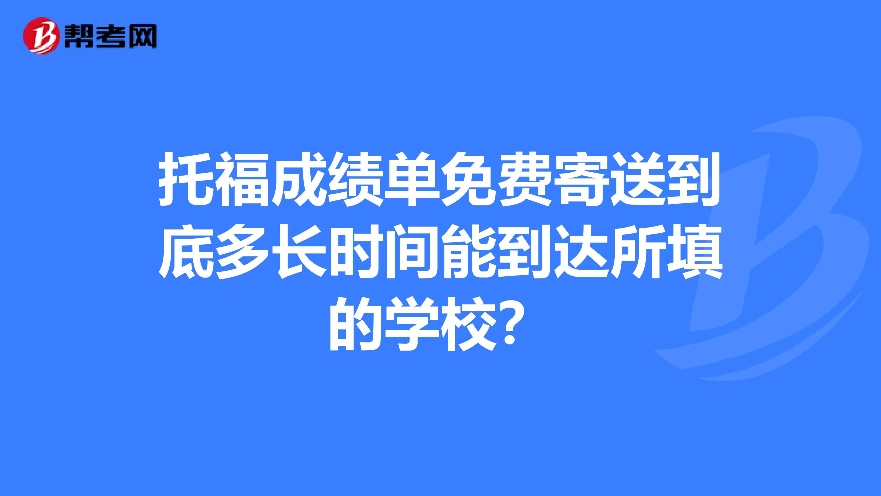 托福成绩单免费寄送到底多长时间能到达所填的学校？