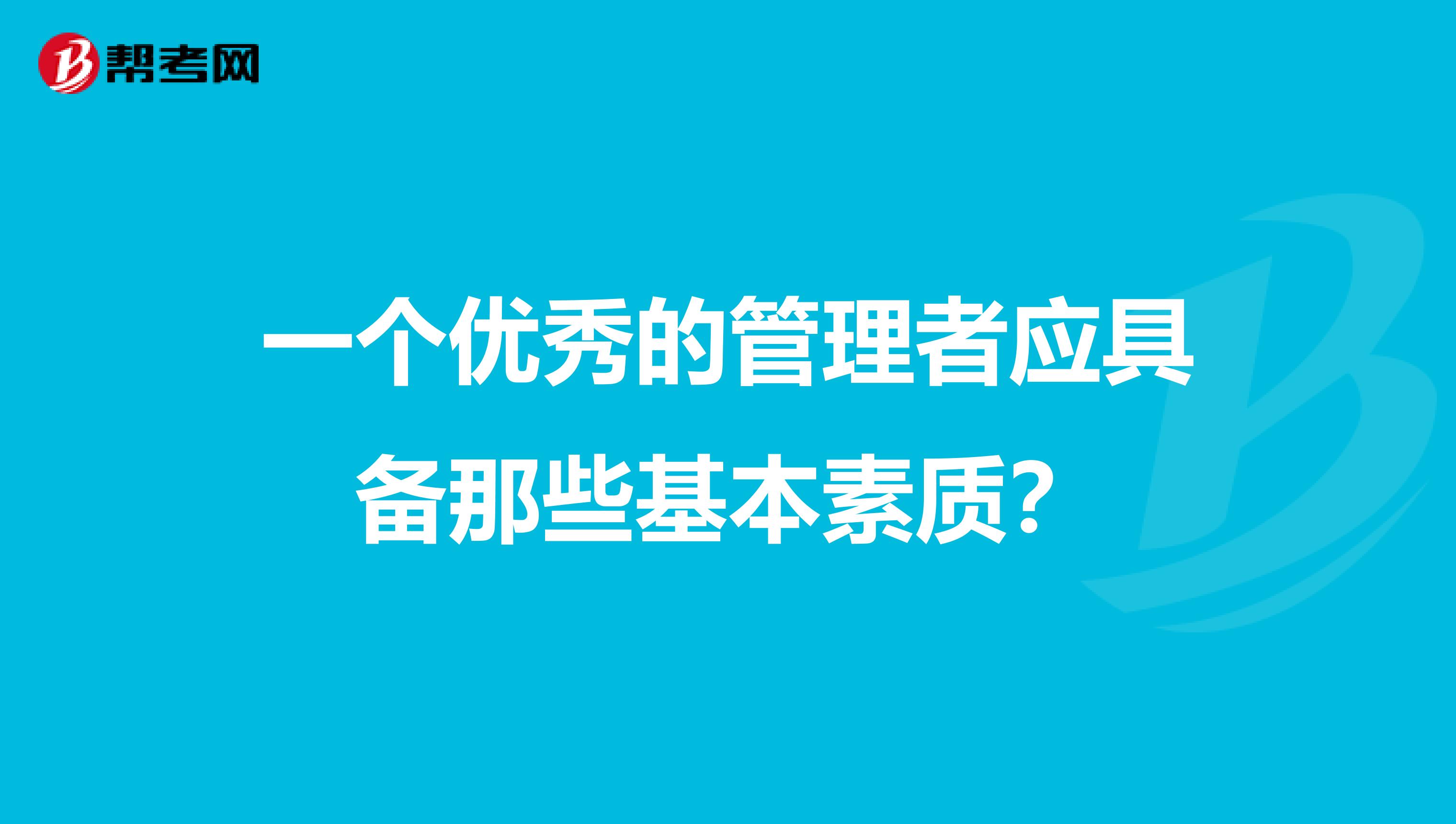 一个优秀的管理者应具备那些基本素质？