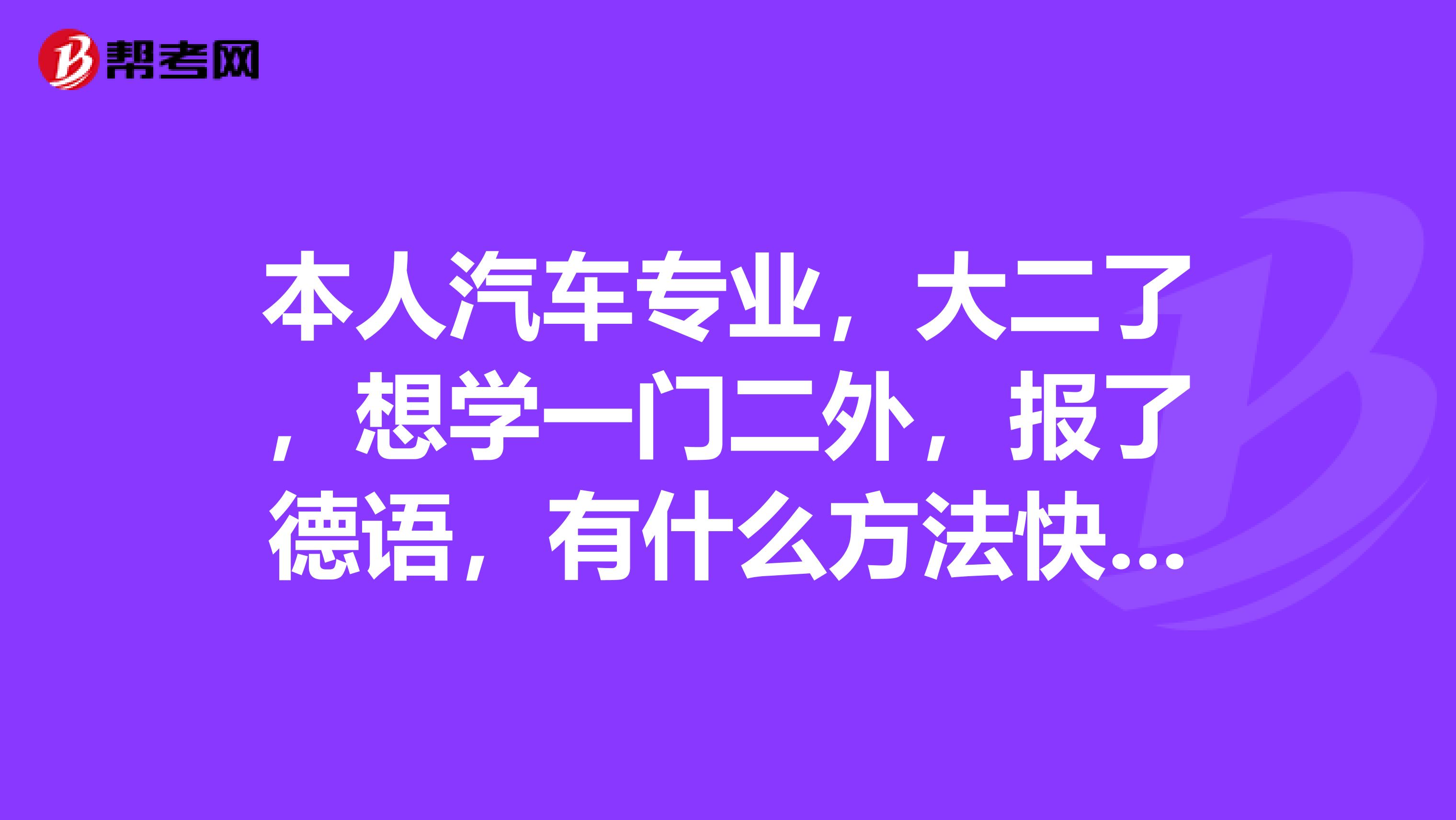 本人汽车专业，大二了，想学一门二外，报了德语，有什么方法快速拿到德语专四？