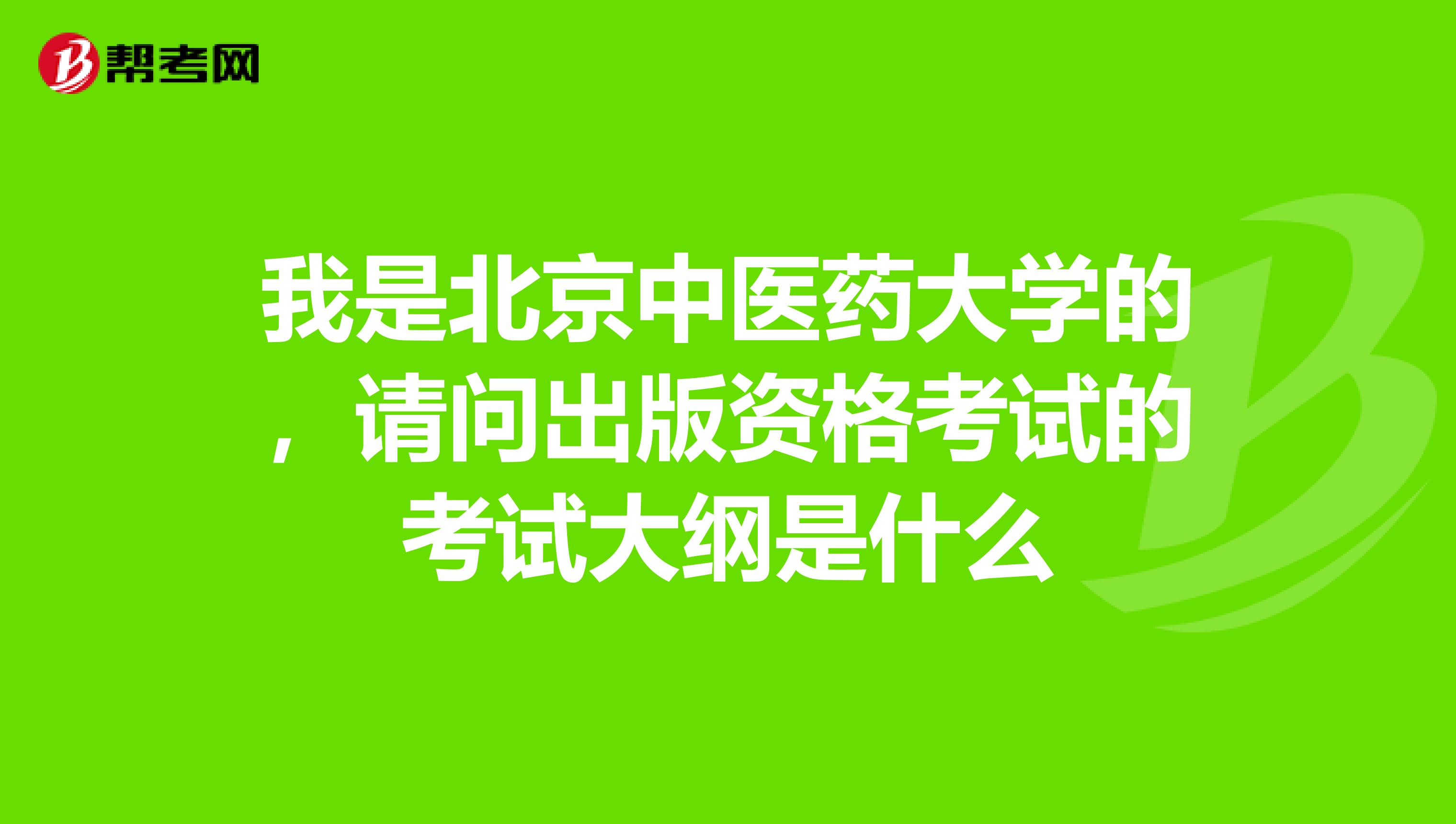 我是北京中医药大学的,请问出版资格考试的考试大纲是什么