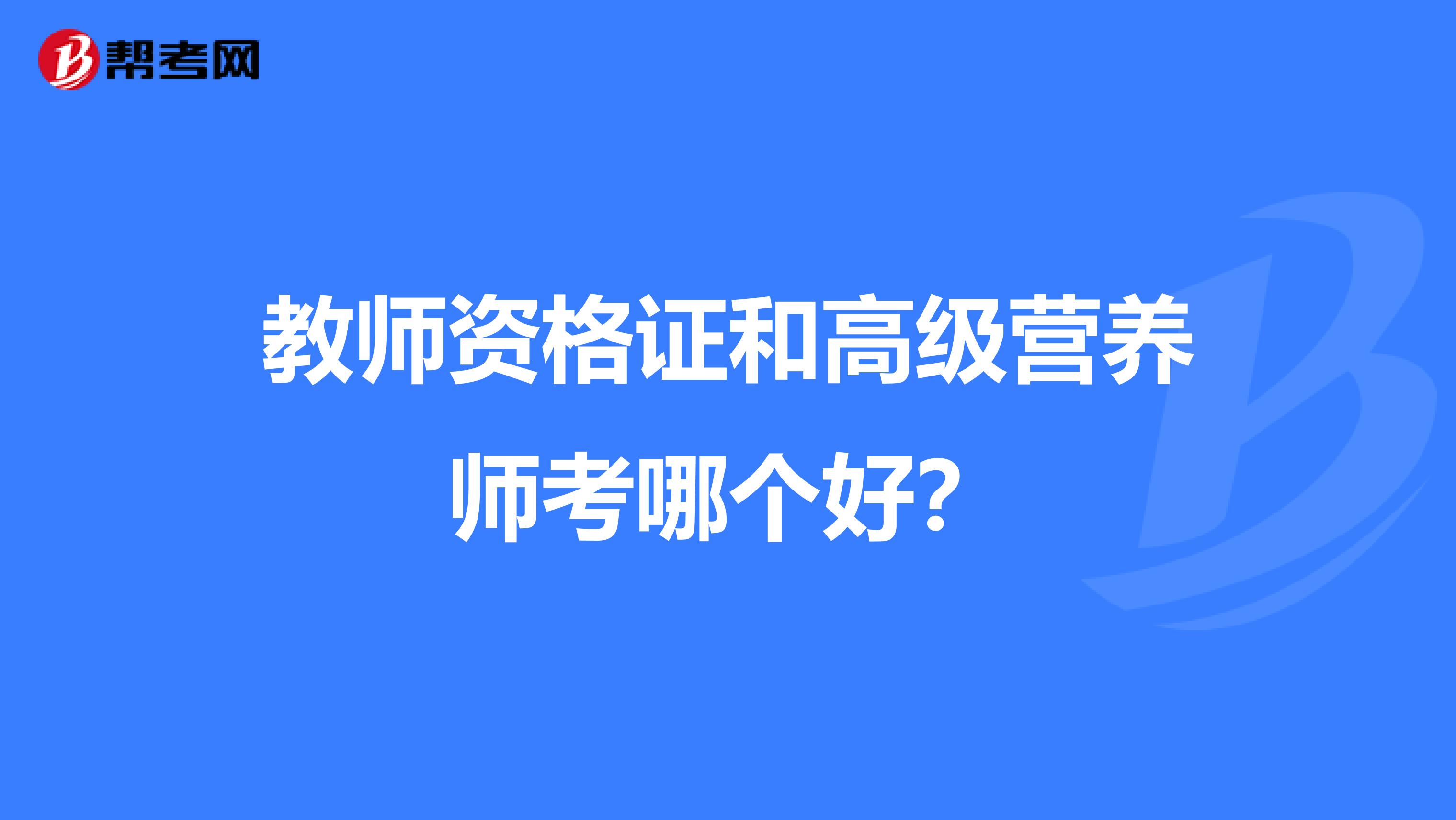 教师资格证和高级营养师考哪个好？