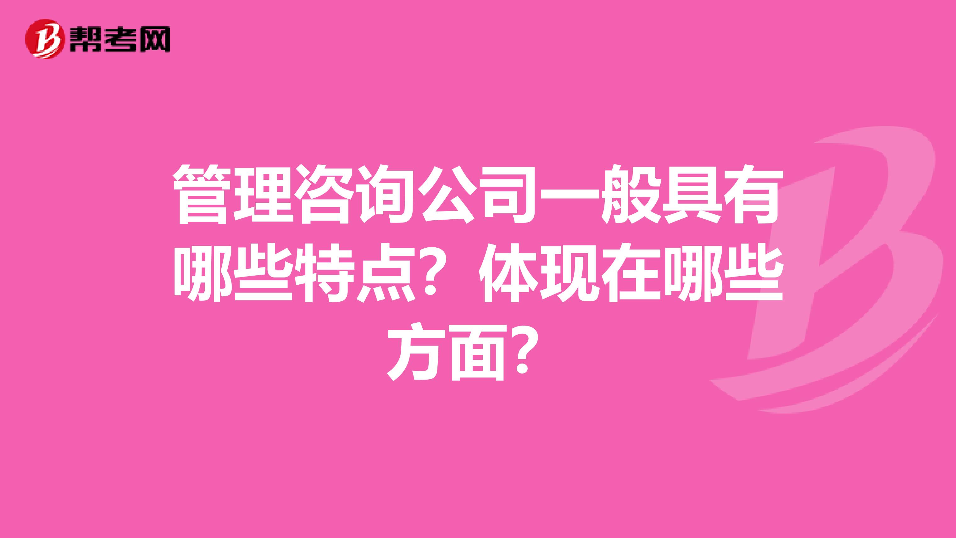 管理咨询公司一般具有哪些特点？体现在哪些方面？